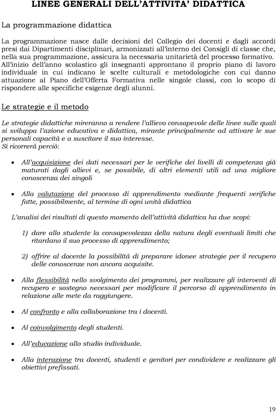 All inizio dell anno scolastico gli insegnanti approntano il proprio piano di lavoro individuale in cui indicano le scelte culturali e metodologiche con cui danno attuazione al Piano dell Offerta