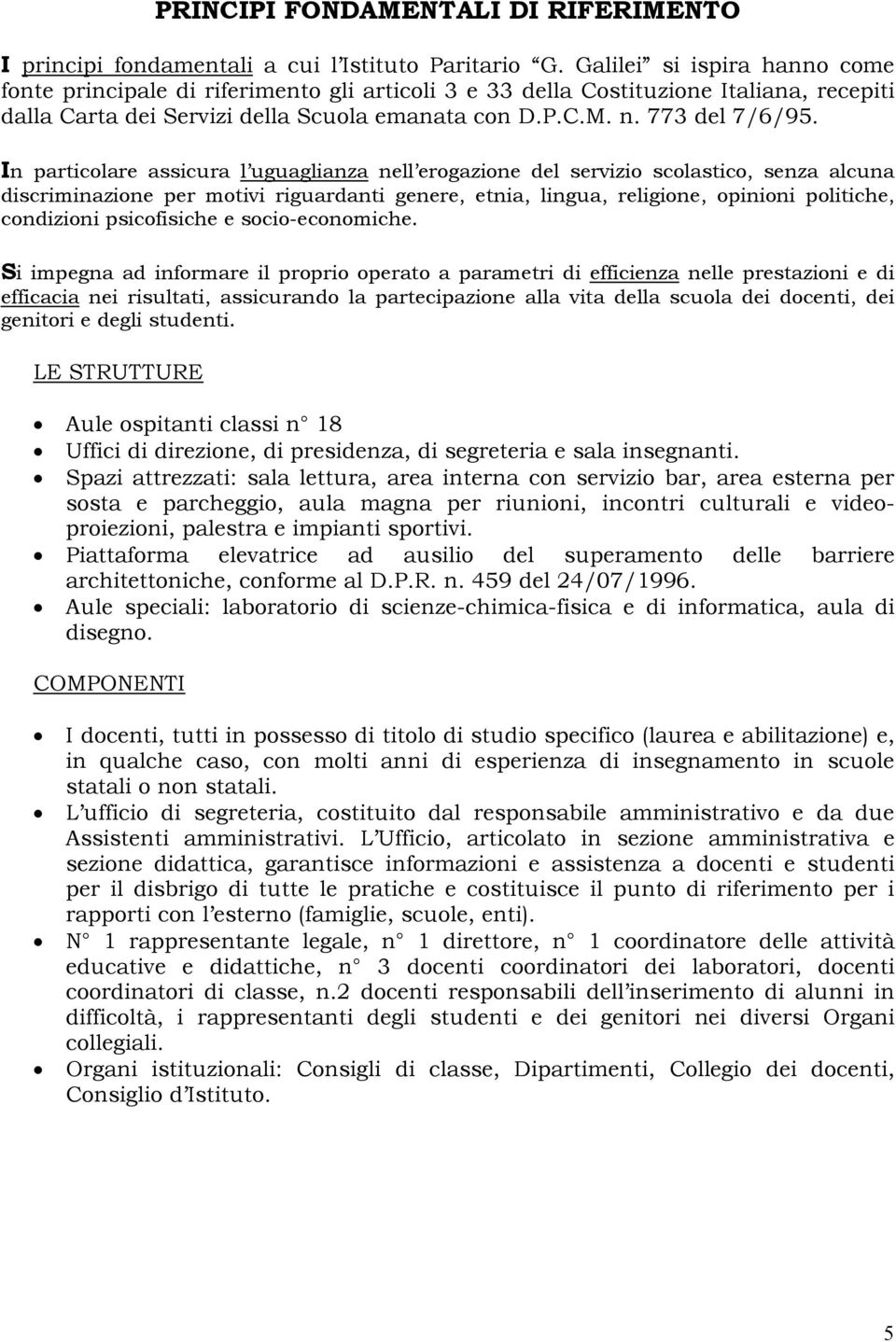 In particolare assicura l uguaglianza nell erogazione del servizio scolastico, senza alcuna discriminazione per motivi riguardanti genere, etnia, lingua, religione, opinioni politiche, condizioni