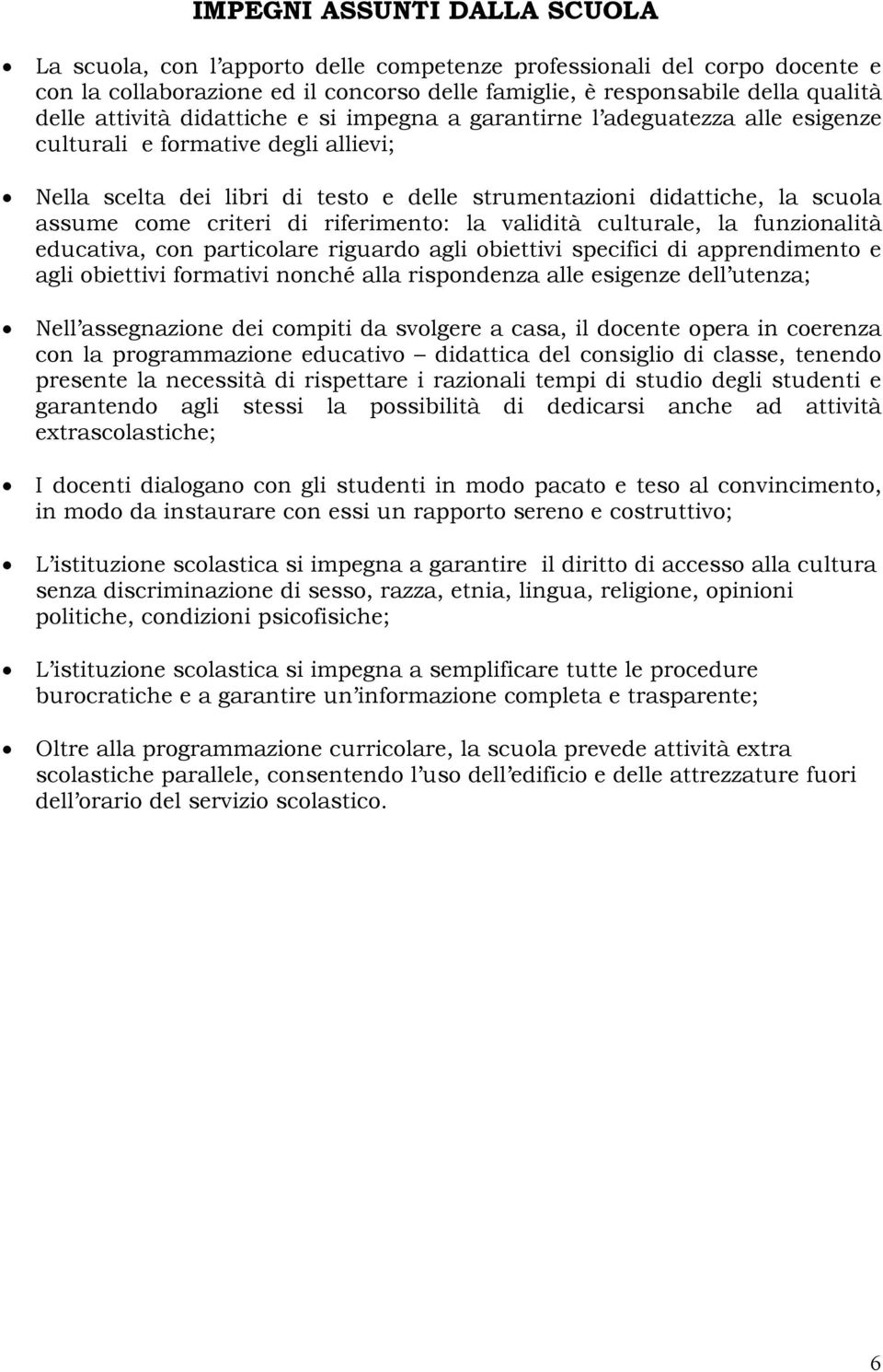 criteri di riferimento: la validità culturale, la funzionalità educativa, con particolare riguardo agli obiettivi specifici di apprendimento e agli obiettivi formativi nonché alla rispondenza alle