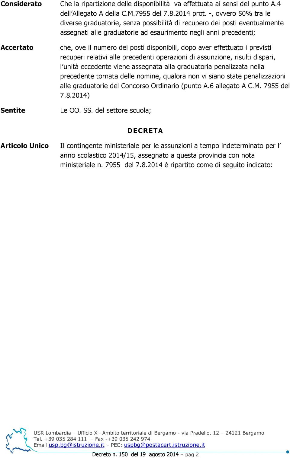 dei posti disponibili, dopo aver effettuato i previsti recuperi relativi alle precedenti operazioni di assunzione, risulti dispari, l unità eccedente viene assegnata alla graduatoria penalizzata