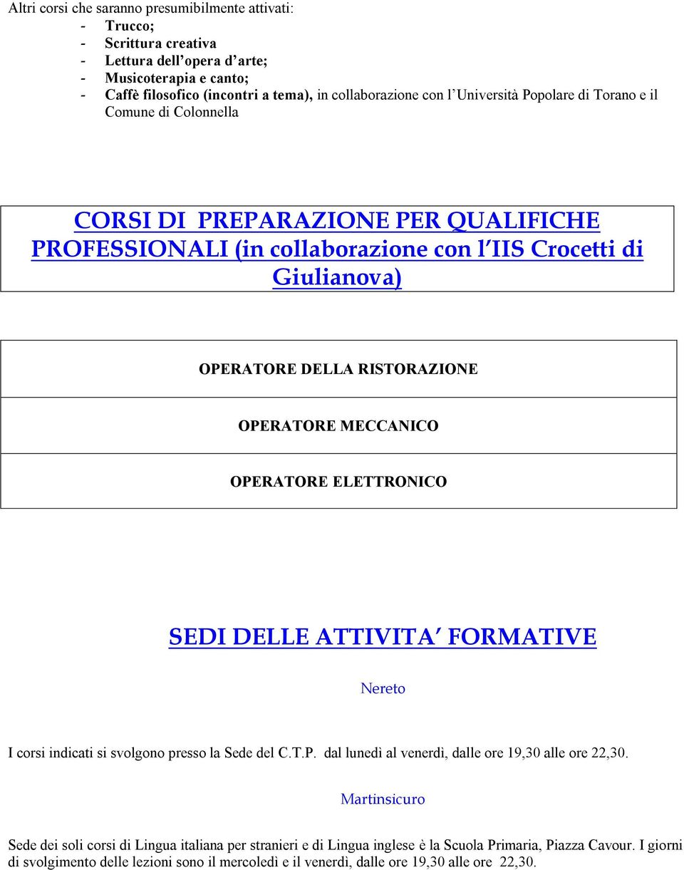 MECCANICO OPERATORE ELETTRONICO SEDI DELLE ATTIVITA FORMATIVE Nereto I corsi indicati si svolgono presso la Sede del C.T.P. dal lunedì al venerdì, dalle ore 19,30 alle ore 22,30.