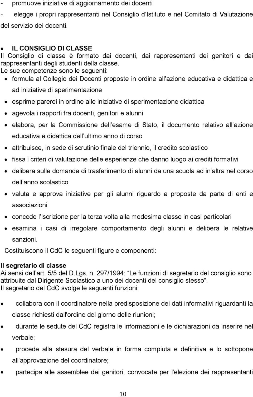 Le sue competenze sono le seguenti: formula al Collegio dei Docenti proposte in ordine all azione educativa e didattica e ad iniziative di sperimentazione esprime parerei in ordine alle iniziative di