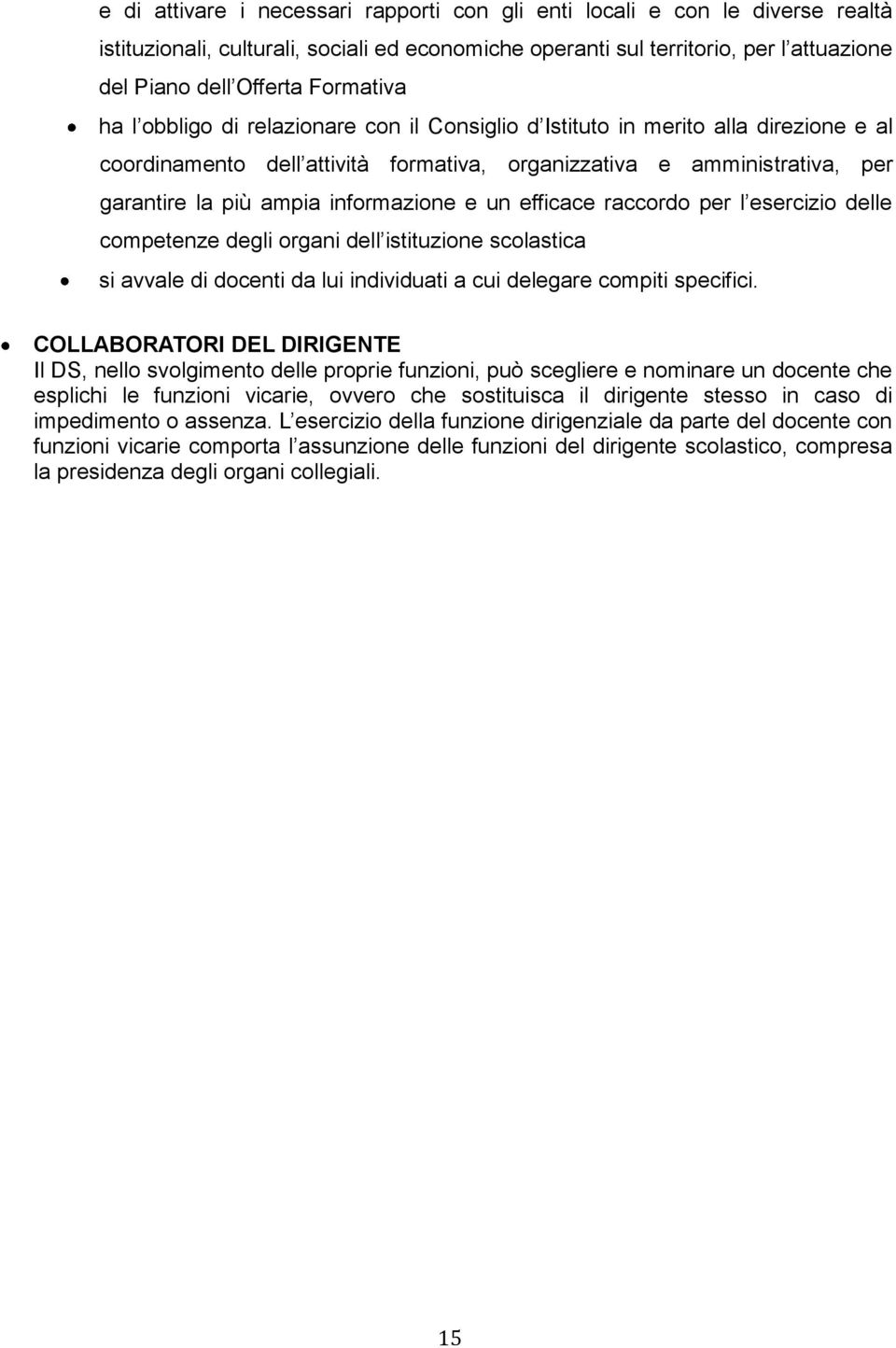 informazione e un efficace raccordo per l esercizio delle competenze degli organi dell istituzione scolastica si avvale di docenti da lui individuati a cui delegare compiti specifici.