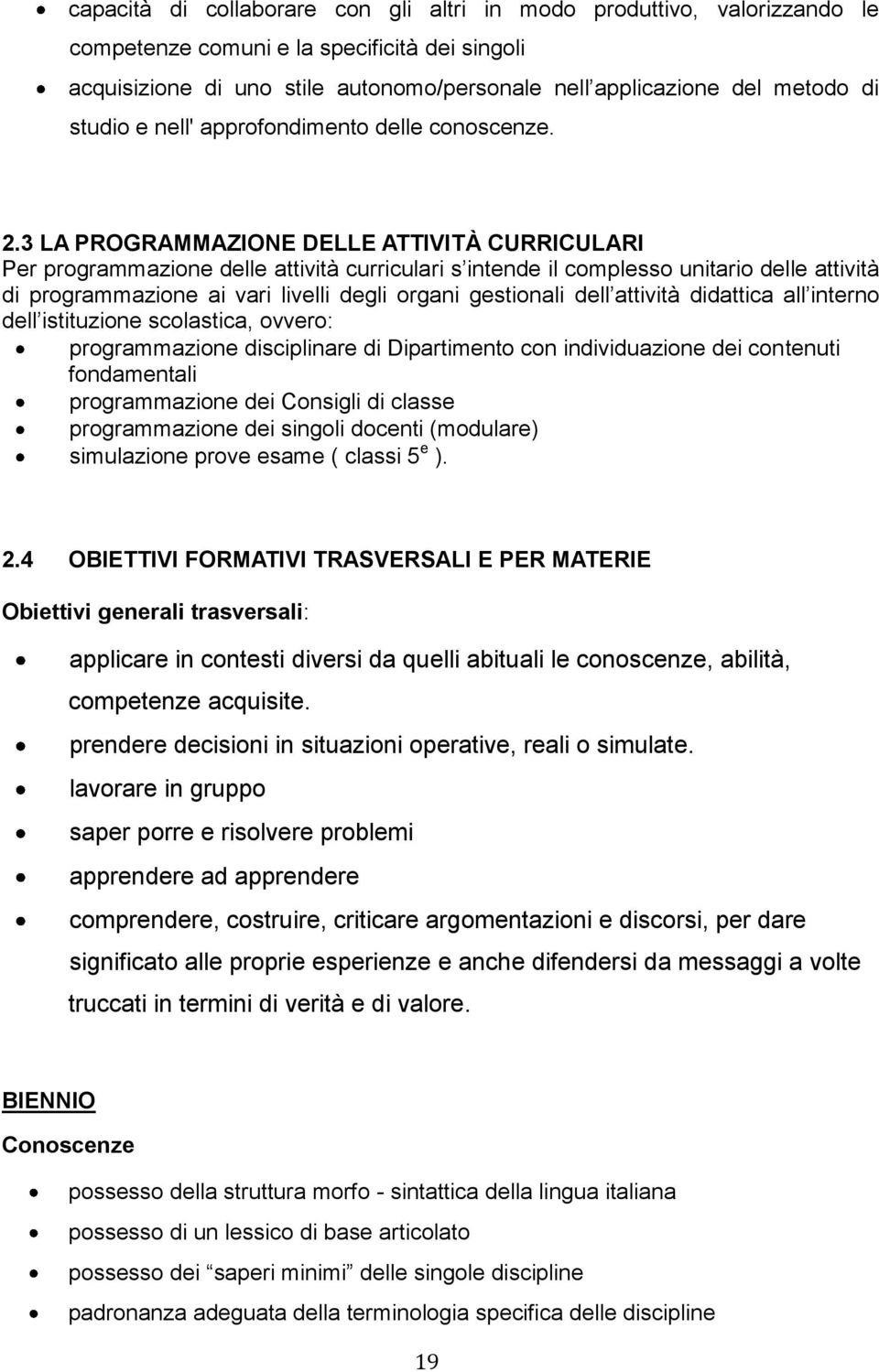 3 LA PROGRAMMAZIONE DELLE ATTIVITÀ CURRICULARI Per programmazione delle attività curriculari s intende il complesso unitario delle attività di programmazione ai vari livelli degli organi gestionali