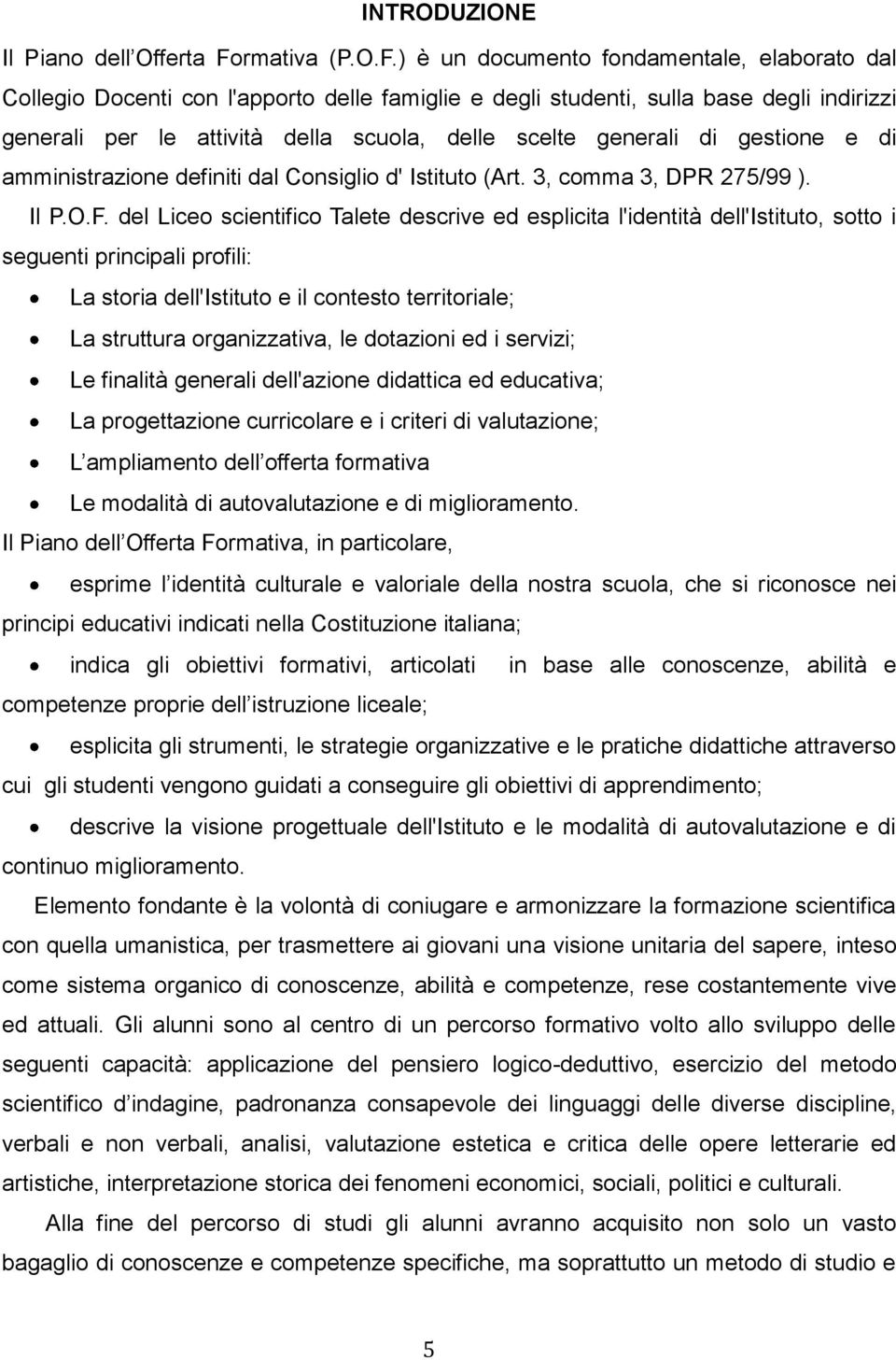 ) è un documento fondamentale, elaborato dal Collegio Docenti con l'apporto delle famiglie e degli studenti, sulla base degli indirizzi generali per le attività della scuola, delle scelte generali di