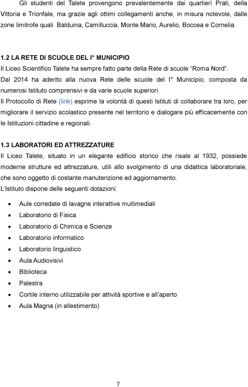 Dal 2014 ha aderito alla nuova Rete delle scuole del I Municipio, composta da numerosi Istituto comprensivi e da varie scuole superiori.