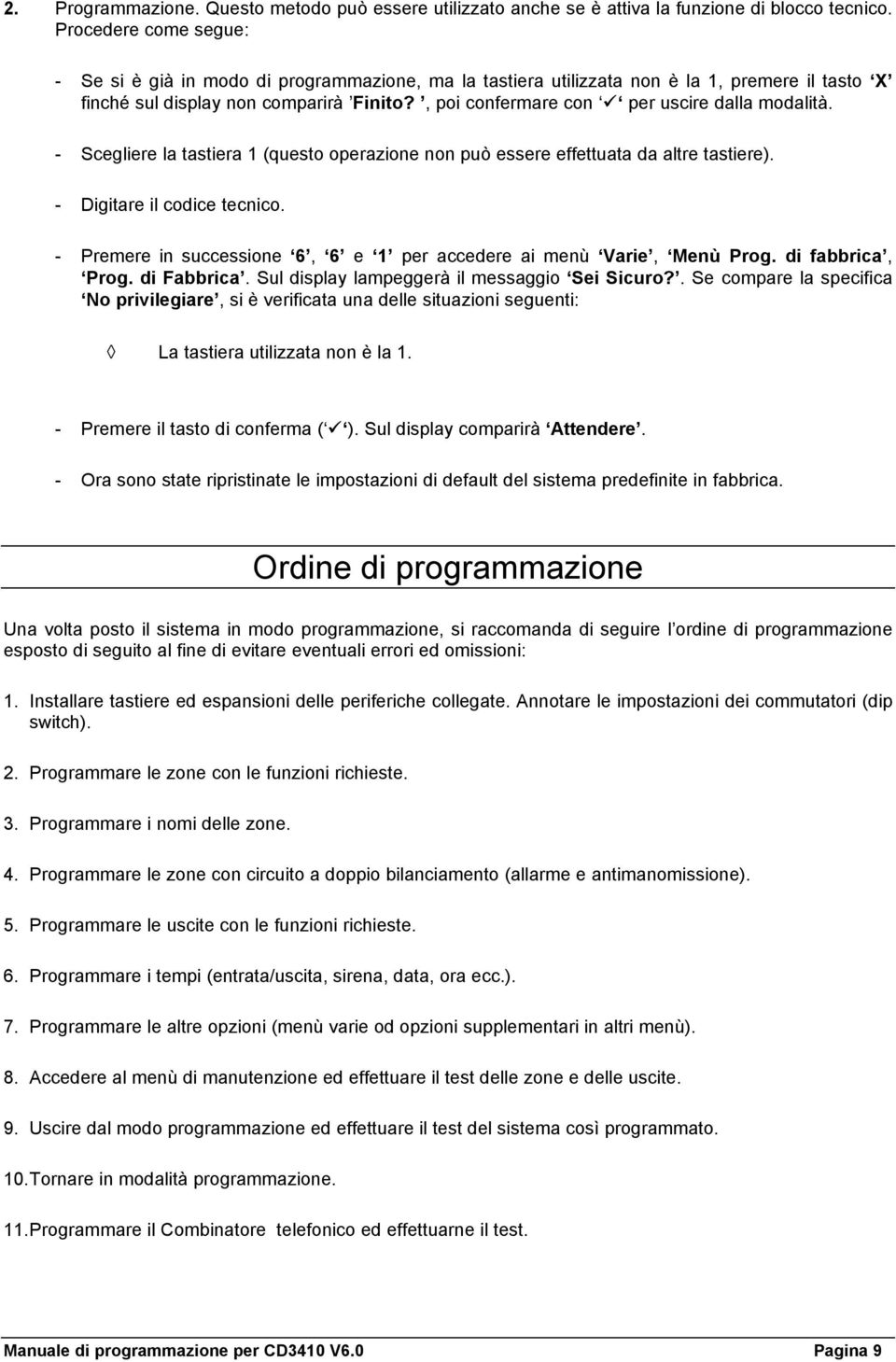 , poi confermare con per uscire dalla modalità. - Scegliere la tastiera 1 (questo operazione non può essere effettuata da altre tastiere). - Digitare il codice tecnico.