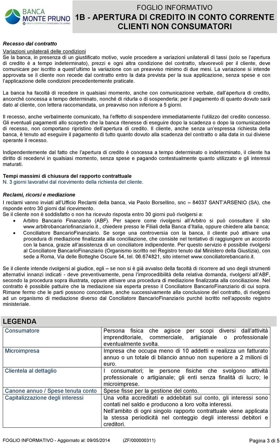 La variazione si intende approvata se il cliente non recede dal contratto entro la data prevista per la sua applicazione, senza spese e con l applicazione delle condizioni precedentemente praticate.