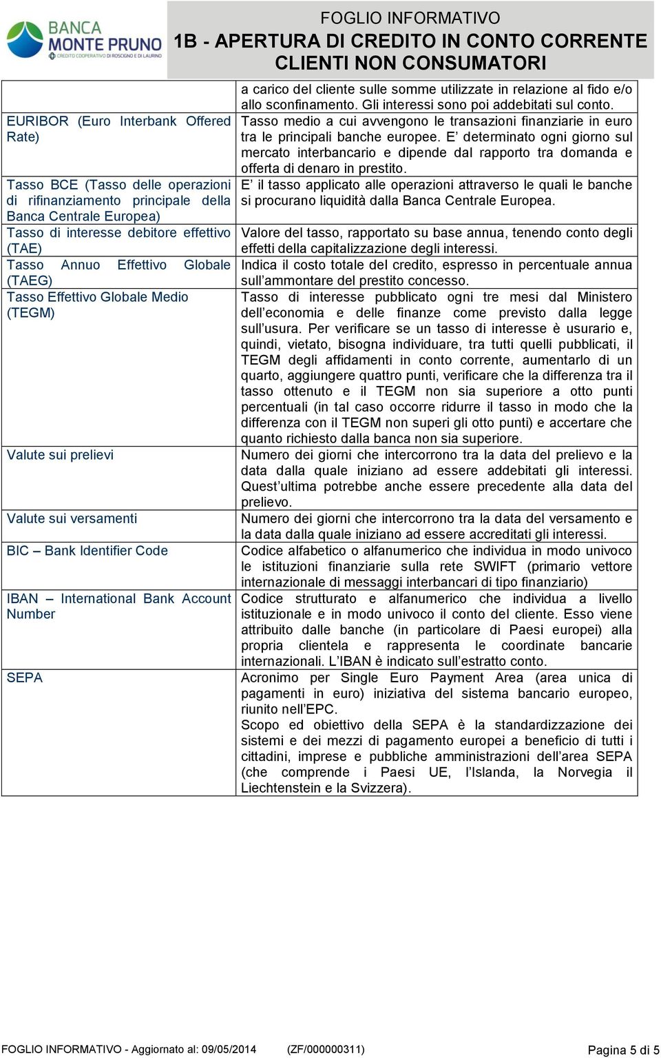 utilizzate in relazione al fido e/o allo sconfinamento. Gli interessi sono poi addebitati sul conto. Tasso medio a cui avvengono le transazioni finanziarie in euro tra le principali banche europee.