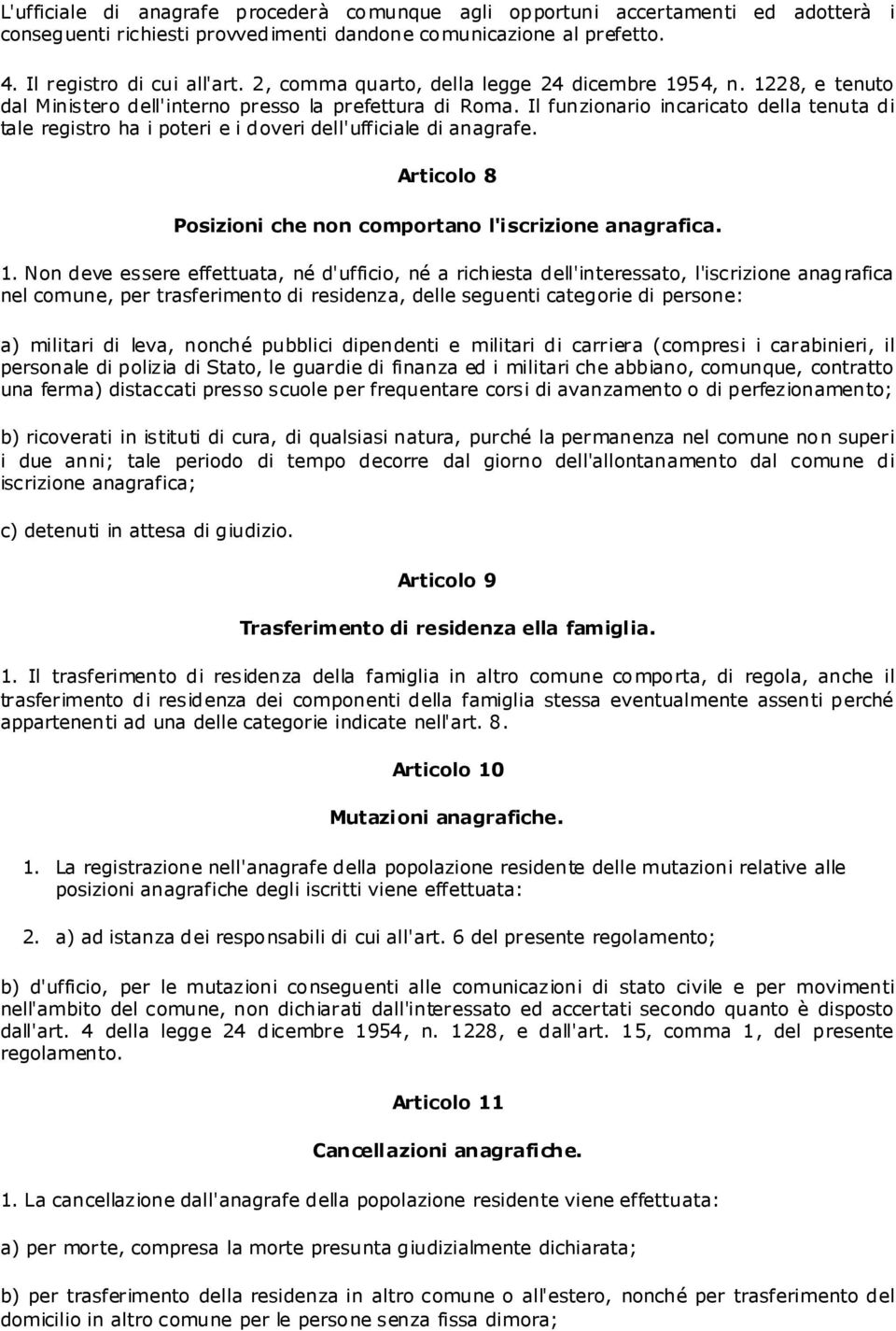 Il funzionario incaricato della tenuta di tale registro ha i poteri e i doveri dell'ufficiale di anagrafe. Articolo 8 Posizioni che non comportano l'iscrizione anagrafica. 1.