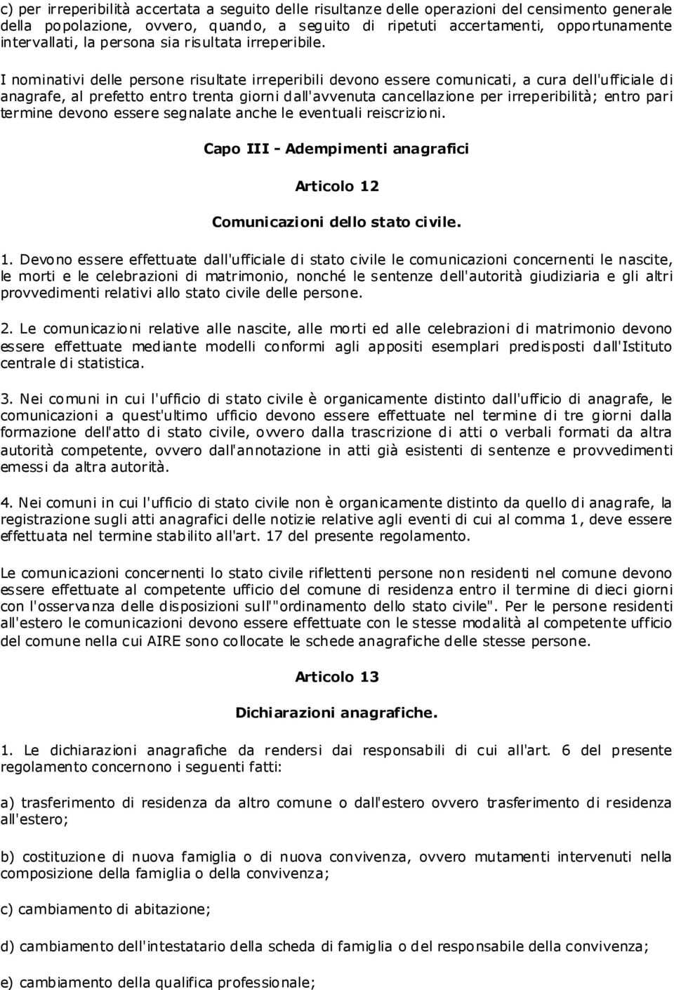 I nominativi delle persone risultate irreperibili devono essere comunicati, a cura dell'ufficiale di anagrafe, al prefetto entro trenta giorni dall'avvenuta cancellazione per irreperibilità; entro