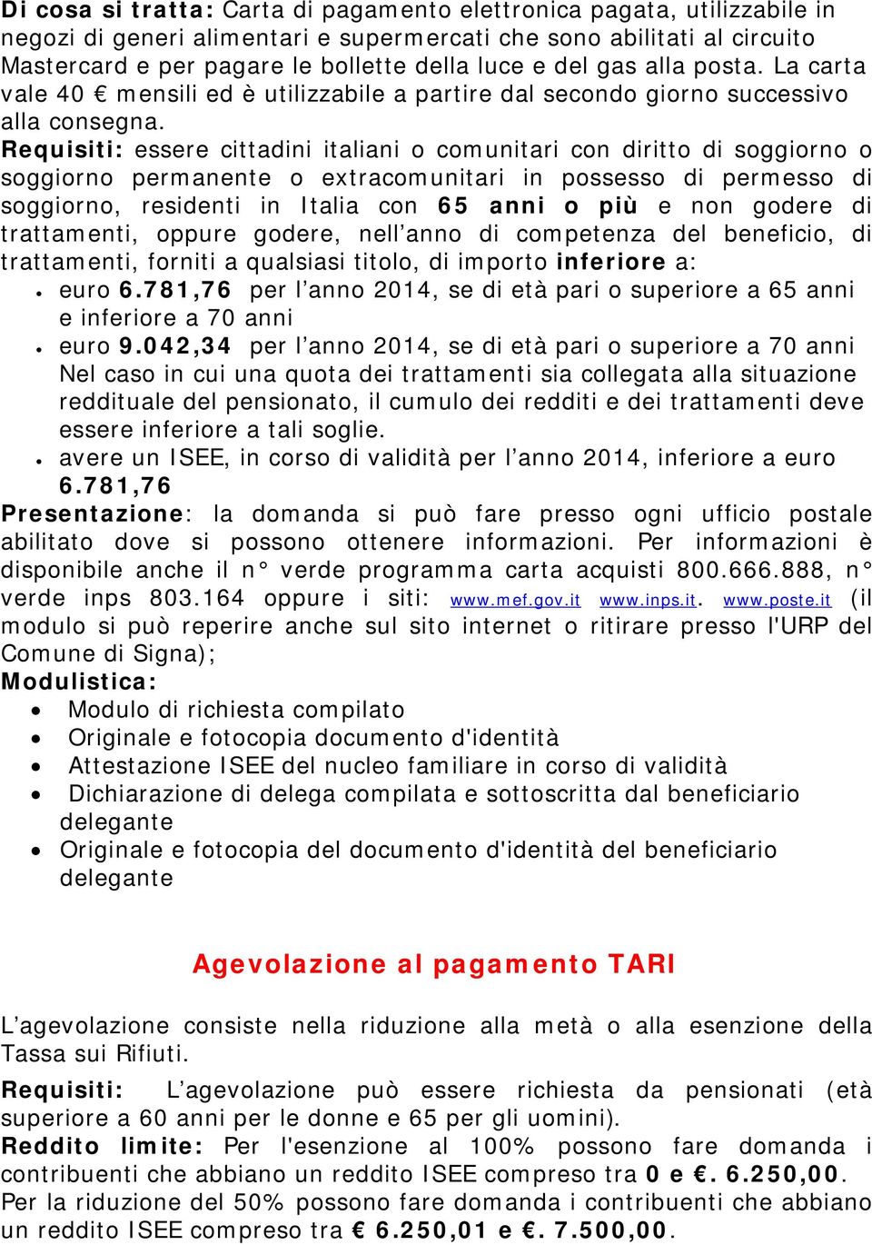 Requisiti: essere cittadini italiani o comunitari con diritto di soggiorno o soggiorno permanente o extracomunitari in possesso di permesso di soggiorno, residenti in Italia con 65 anni o più e non