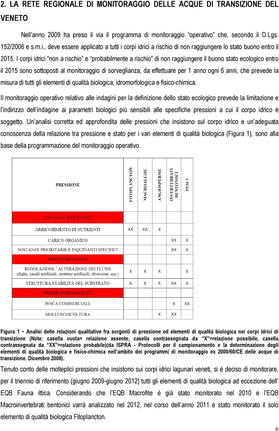 I corpi idrici non a rischio e probabilmente a rischio di non raggiungere il buono stato ecologico entro il 2015 sono sottoposti al monitoraggio di sorveglianza, da effettuare per 1 anno ogni 6 anni,