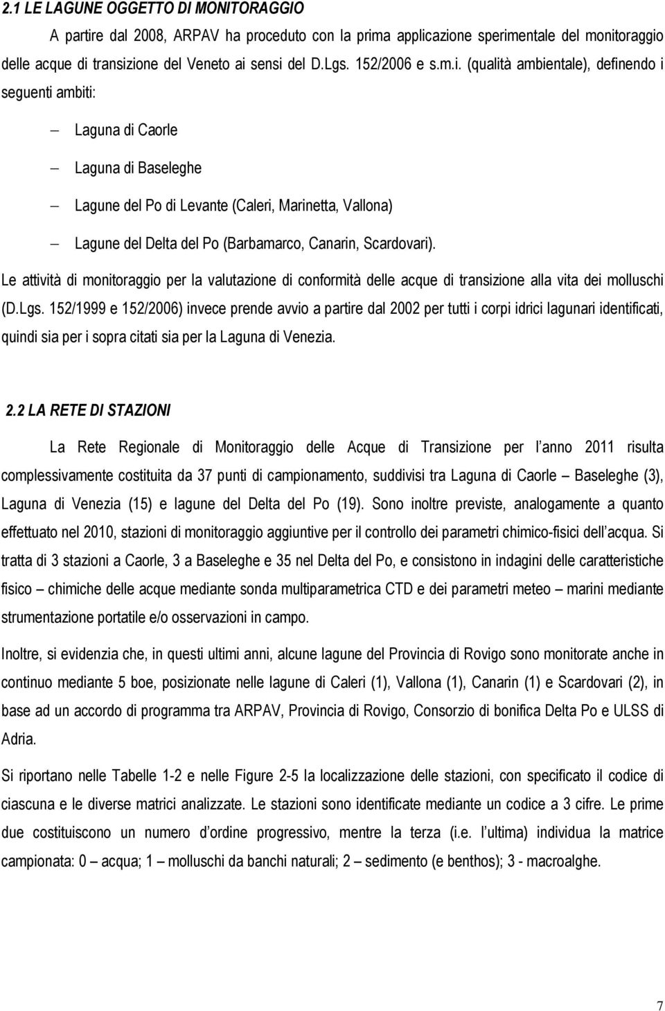 (qualità ambientale), definendo i seguenti ambiti: Laguna di Caorle Laguna di Baseleghe Lagune del Po di Levante (Caleri, Marinetta, Vallona) Lagune del Delta del Po (Barbamarco, Canarin, Scardovari).