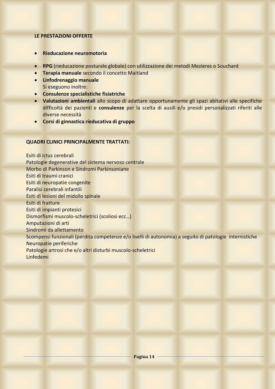 consulenze per la scelta di ausili e/o presidi personalizzati riferiti alle diverse necessità Corsi di ginnastica rieducativa di gruppo QUADRI CLINICI PRINCIPALMENTE TRATTATI: Esiti di ictus