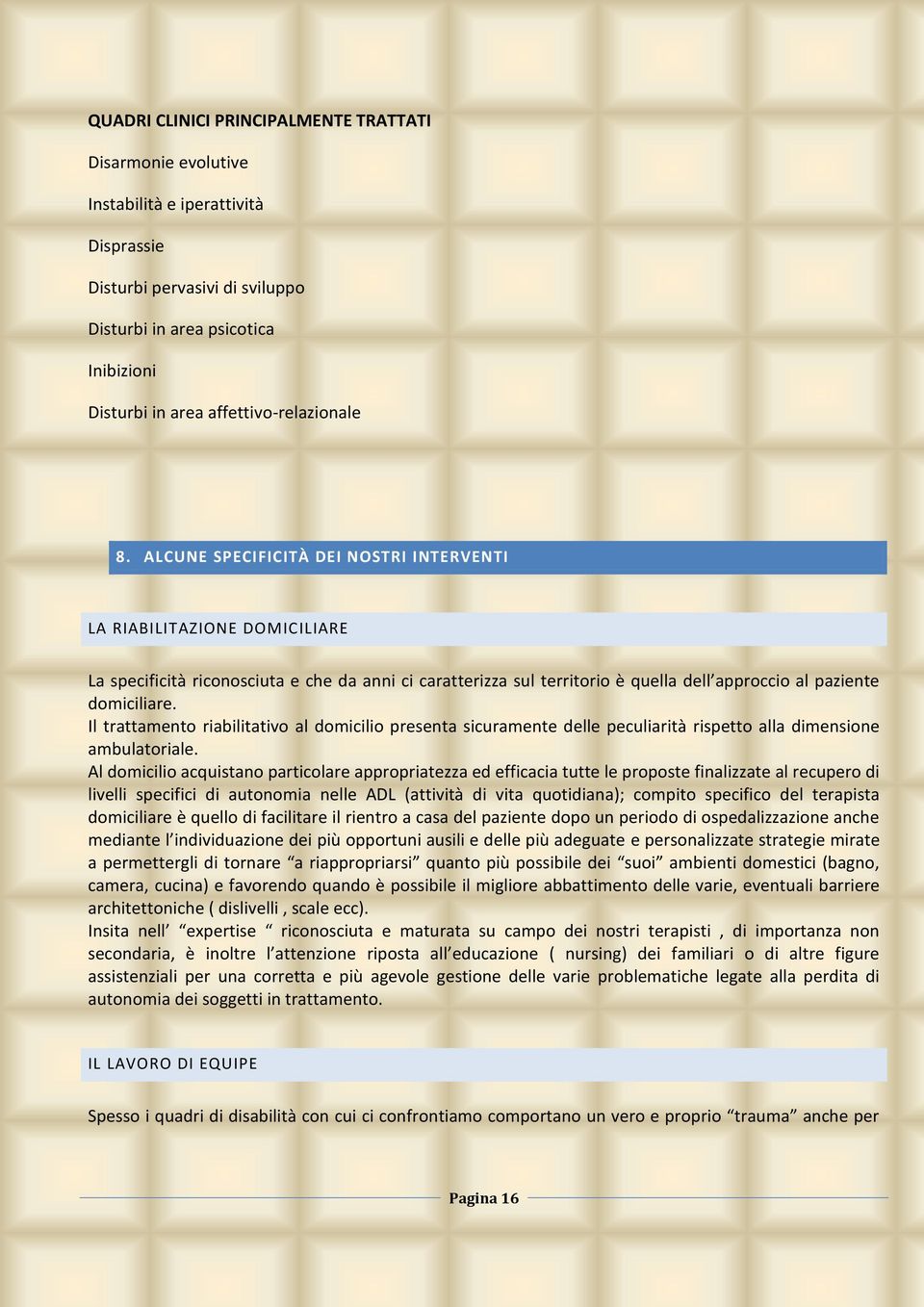 ALCUNE SPECIFICITÀ DEI NOSTRI INTERVENTI LA RIABILITAZIONE DOMICILIARE La specificità riconosciuta e che da anni ci caratterizza sul territorio è quella dell approccio al paziente domiciliare.