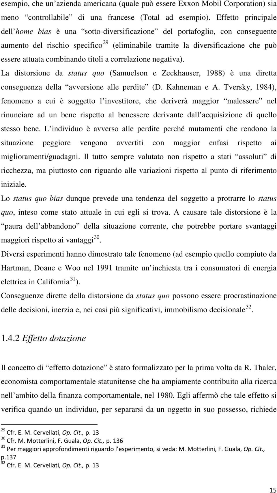 combinando titoli a correlazione negativa). La distorsione da status quo (Samuelson e Zeckhauser, 1988) è una diretta conseguenza della avversione alle perdite (D. Kahneman e A.