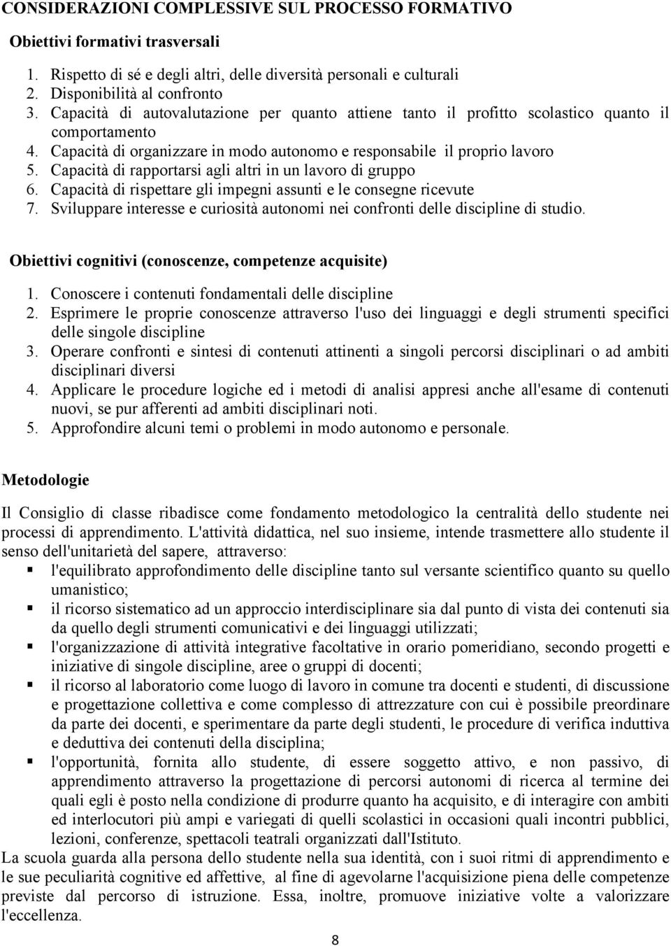 Capacità di rapportarsi agli altri in un lavoro di gruppo 6. Capacità di rispettare gli impegni assunti e le consegne ricevute 7.