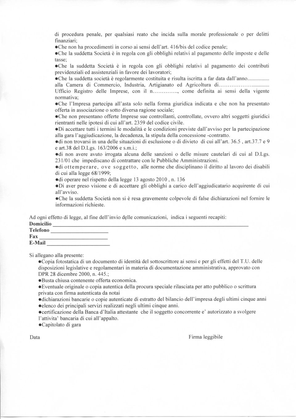 pagamento dei contributi previdenziali ed assistenziali in favore dei lavoratori; Che la suddetta società è regolarmente costituita e risulta iscritta a far data dall'anno alla Camera di Commercio,