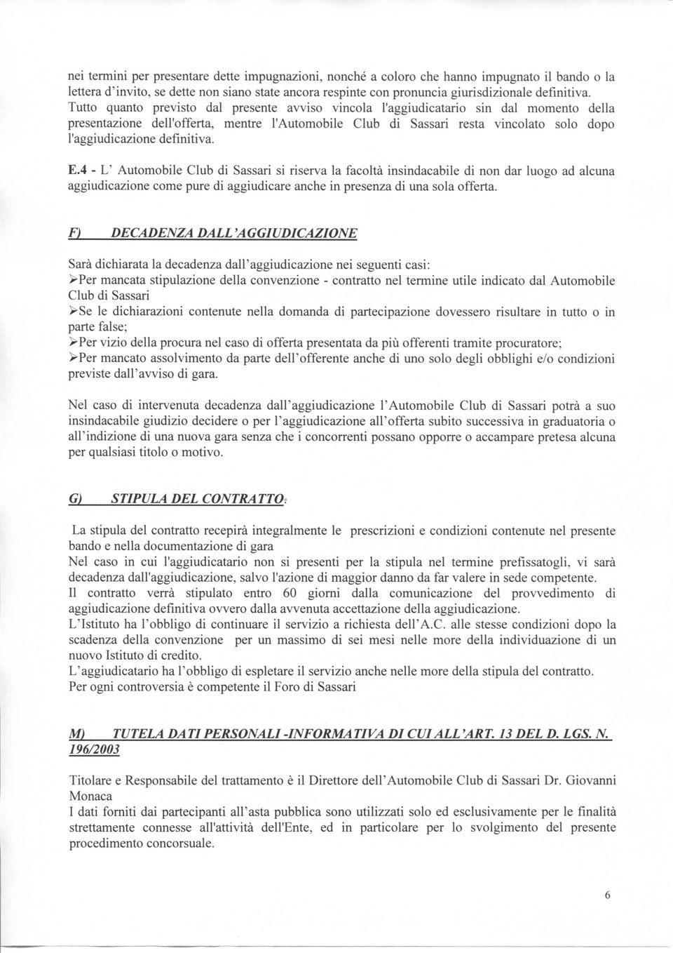 definitiva. E.4 - L' Automobile Club di Sassari si riserva la facoltà insindacabile di non dar luogo ad alcuna aggiudicazione come pure di aggiudicare anche in presenza di una sola offerta.