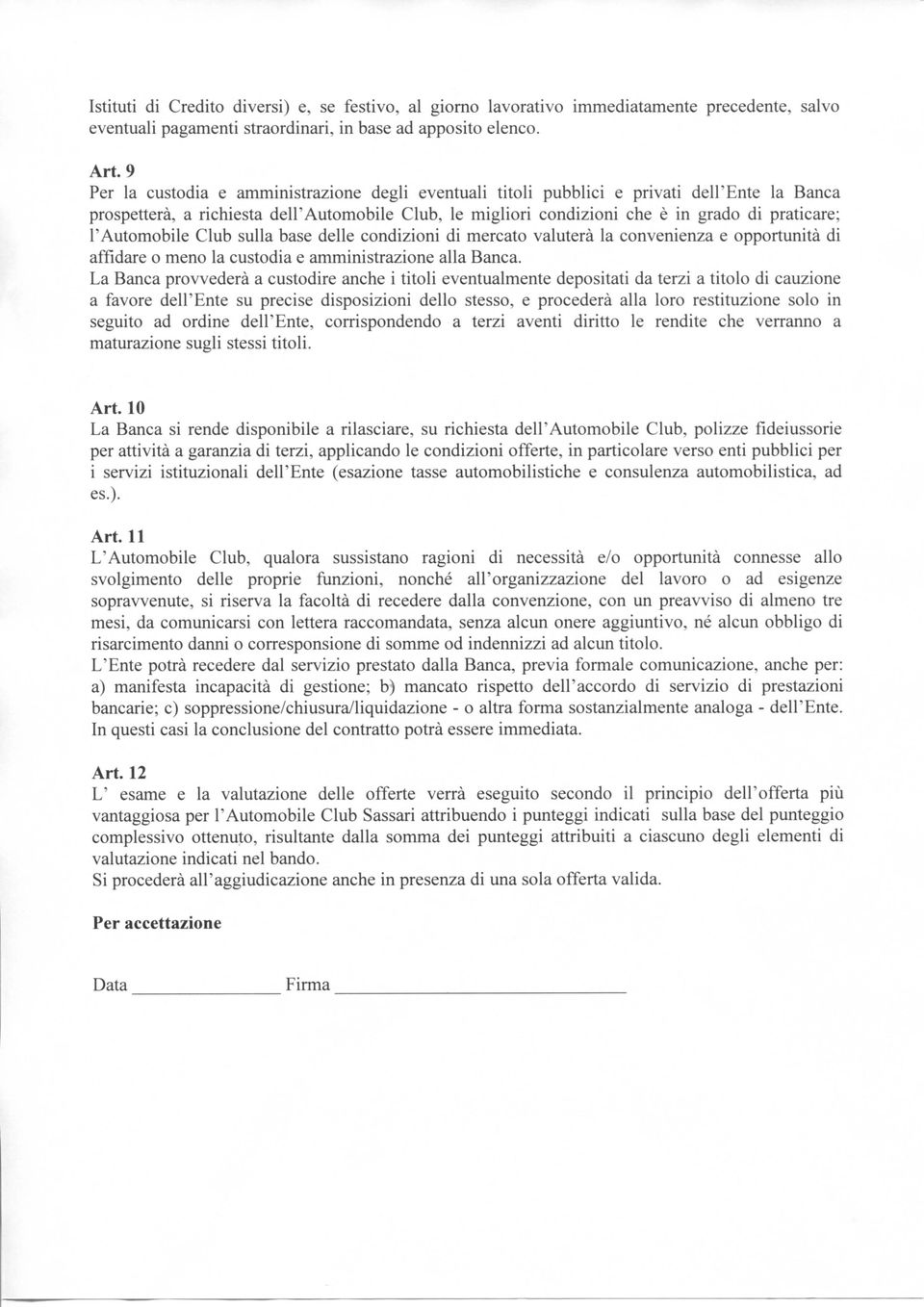 l'automobile Club sulla base delle condizioni di mercato valuterà la convenienza e opportunità di affidare o meno la custodia e amministrazione alla Banca.