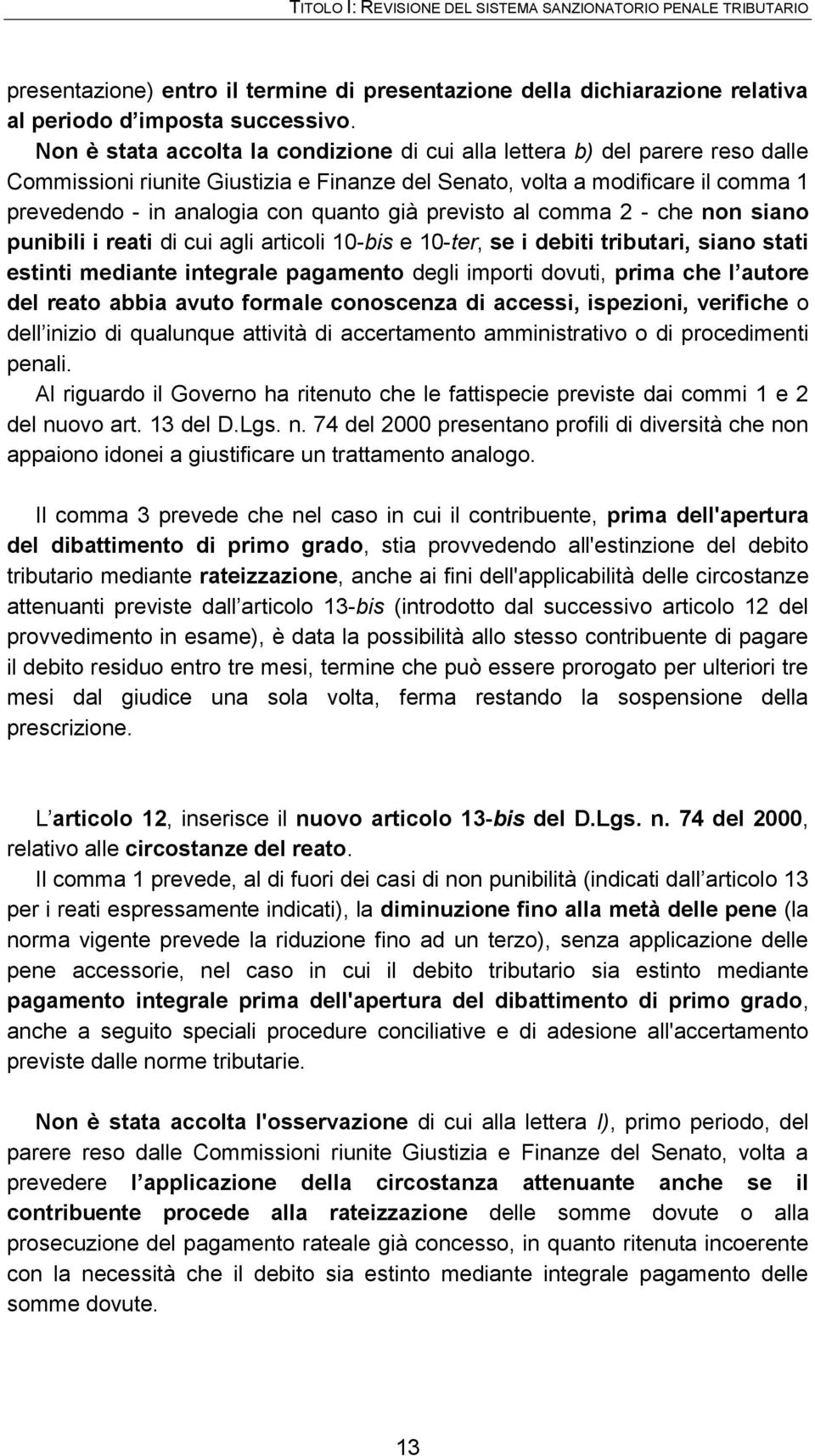 già previsto al comma 2 - che non siano punibili i reati di cui agli articoli 10-bis e 10-ter, se i debiti tributari, siano stati estinti mediante integrale pagamento degli importi dovuti, prima che