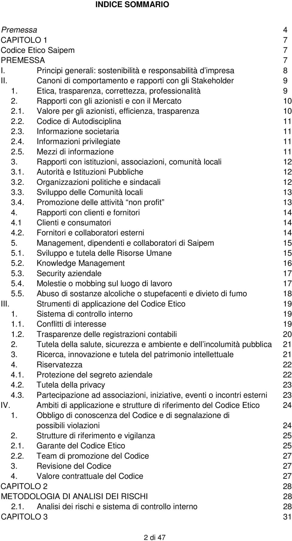 2. Codice di Autodisciplina 11 2.3. Informazione societaria 11 2.4. Informazioni privilegiate 11 2.5. Mezzi di informazione 11 3. Rapporti con istituzioni, associazioni, comunità locali 12 3.1. Autorità e Istituzioni Pubbliche 12 3.