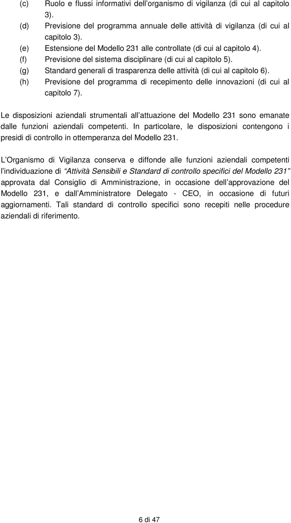 (g) Standard generali di trasparenza delle attività (di cui al capitolo 6). (h) Previsione del programma di recepimento delle innovazioni (di cui al capitolo 7).