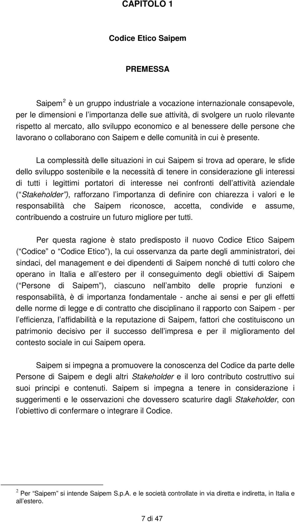 La complessità delle situazioni in cui Saipem si trova ad operare, le sfide dello sviluppo sostenibile e la necessità di tenere in considerazione gli interessi di tutti i legittimi portatori di