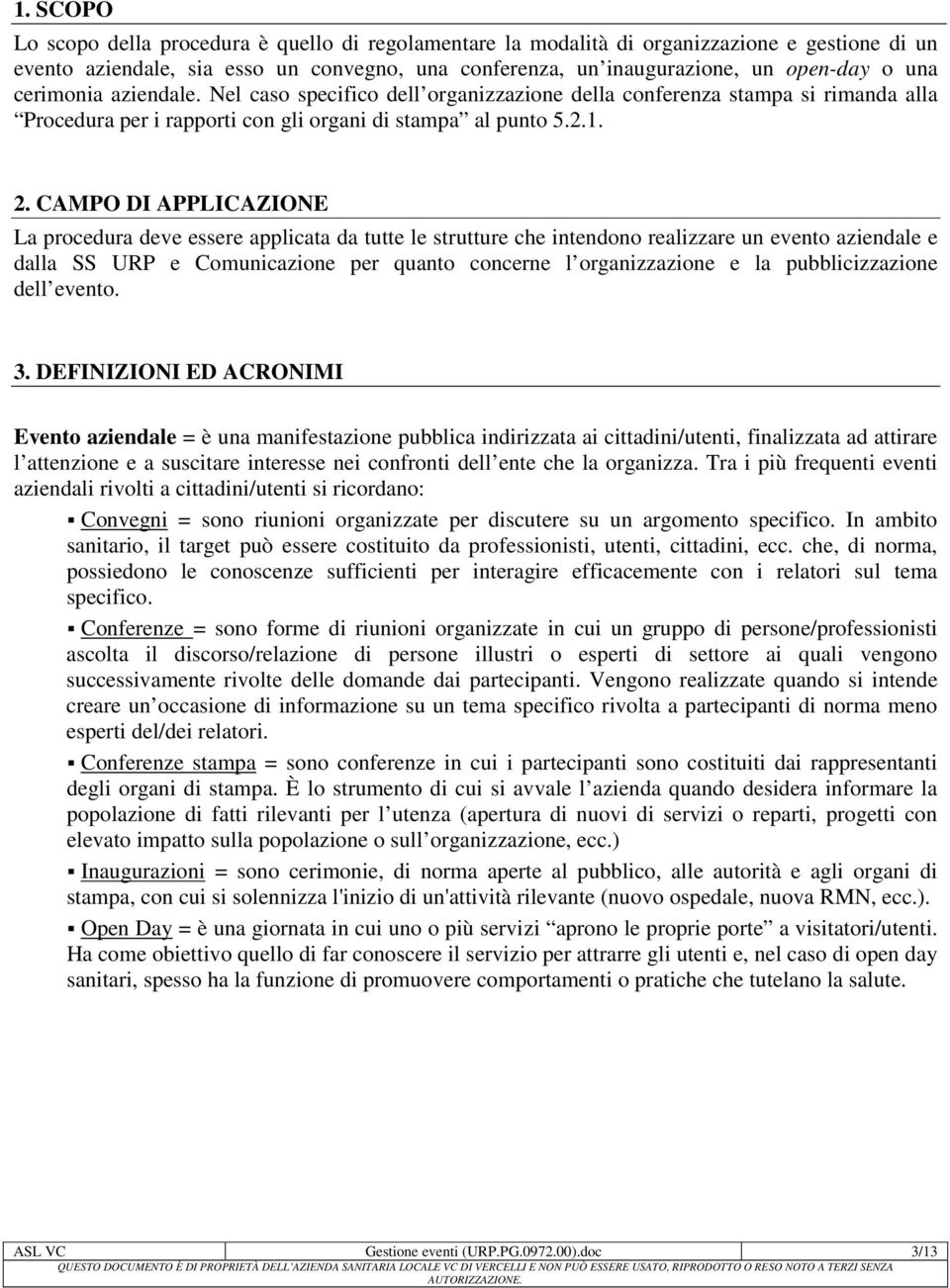 CAMPO DI APPLICAZIONE La procedura deve essere applicata da tutte le strutture che intendono realizzare un evento aziendale e dalla SS URP e Comunicazione per quanto concerne l organizzazione e la