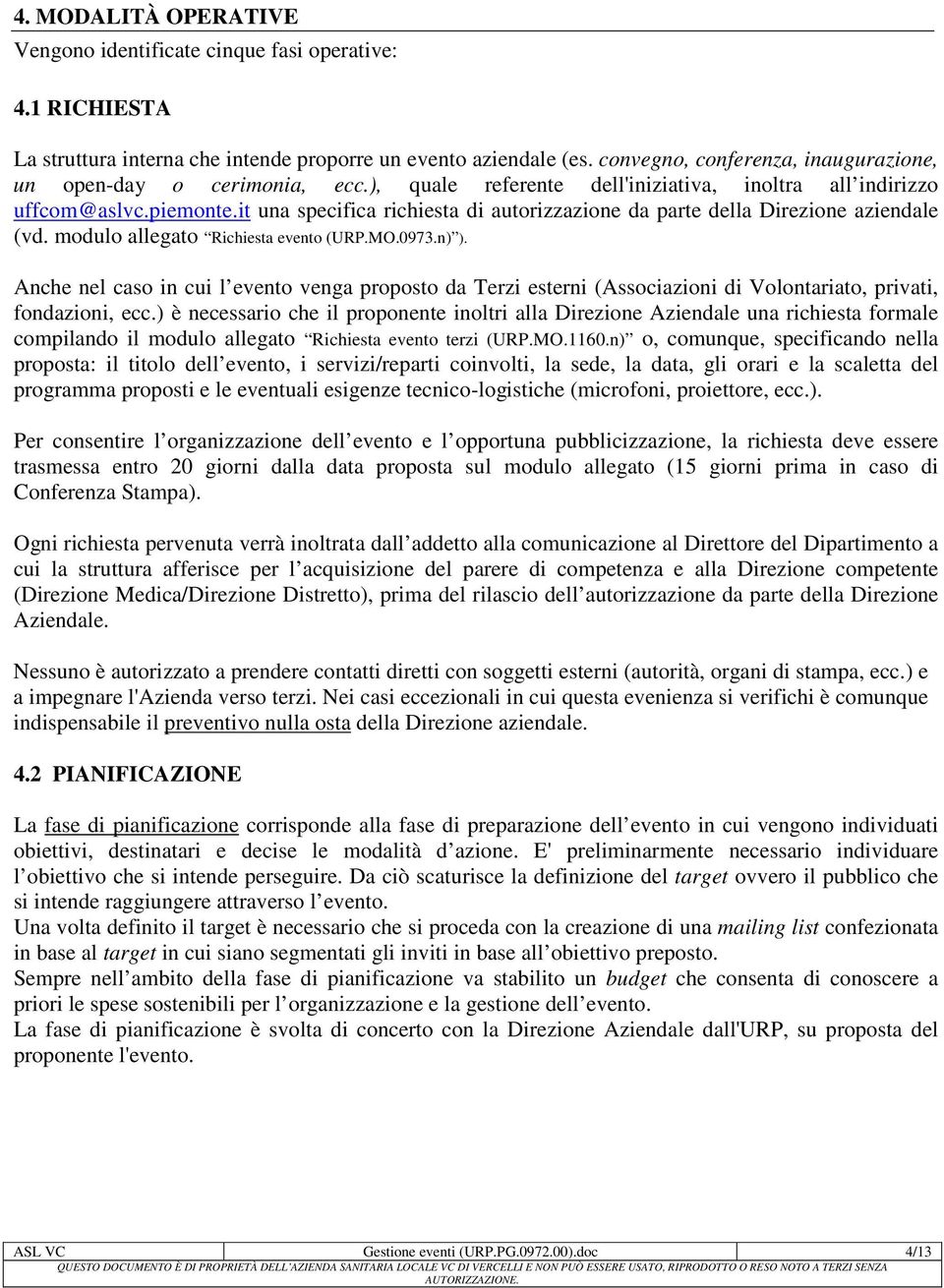 it una specifica richiesta di autorizzazione da parte della Direzione aziendale (vd. modulo allegato Richiesta evento (URP.MO.0973.n) ).