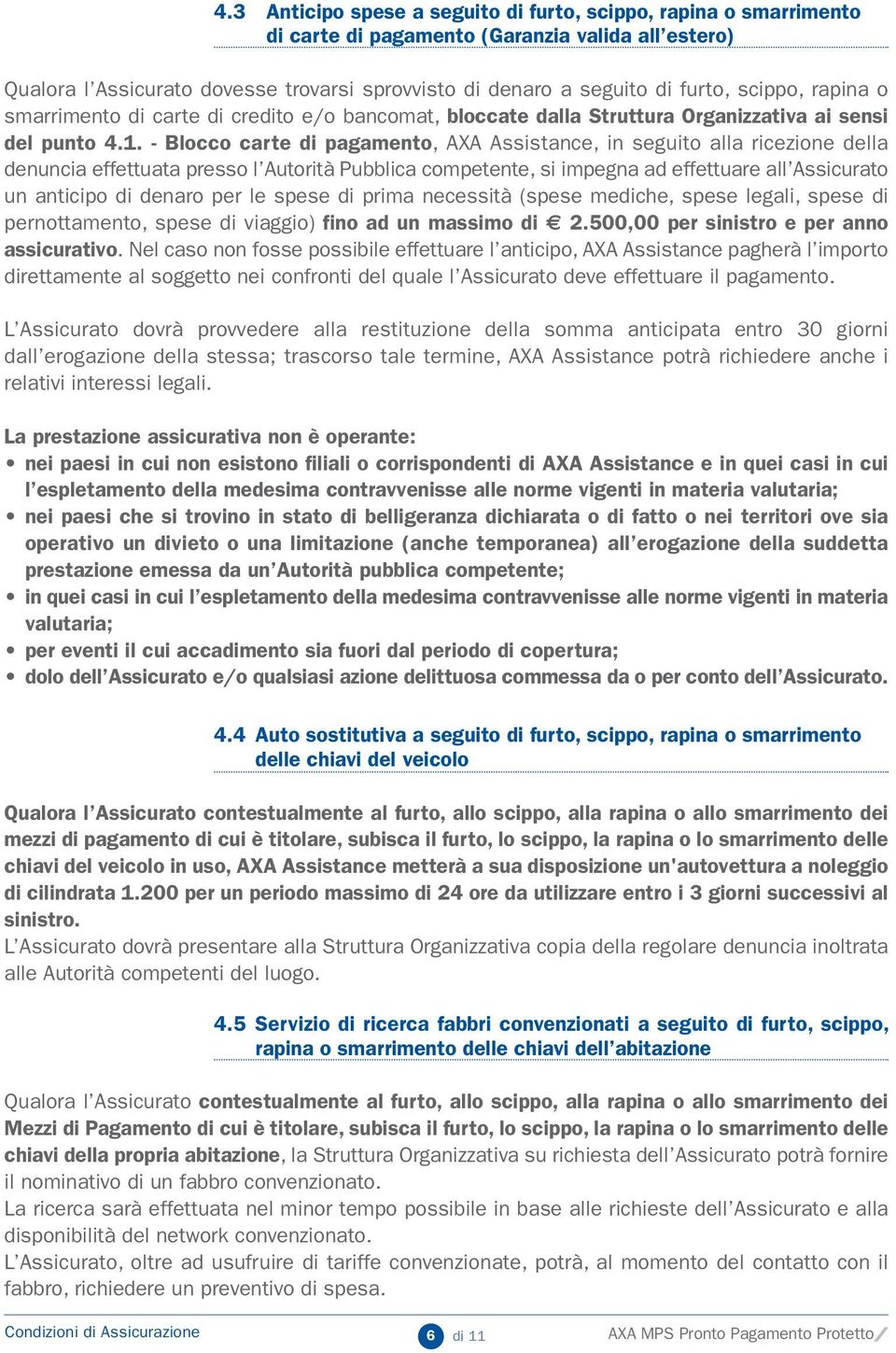 - Blocco carte di pagamento, AXA Assistance, in seguito alla ricezione della denuncia effettuata presso l Autorità Pubblica competente, si impegna ad effettuare all Assicurato un anticipo di denaro