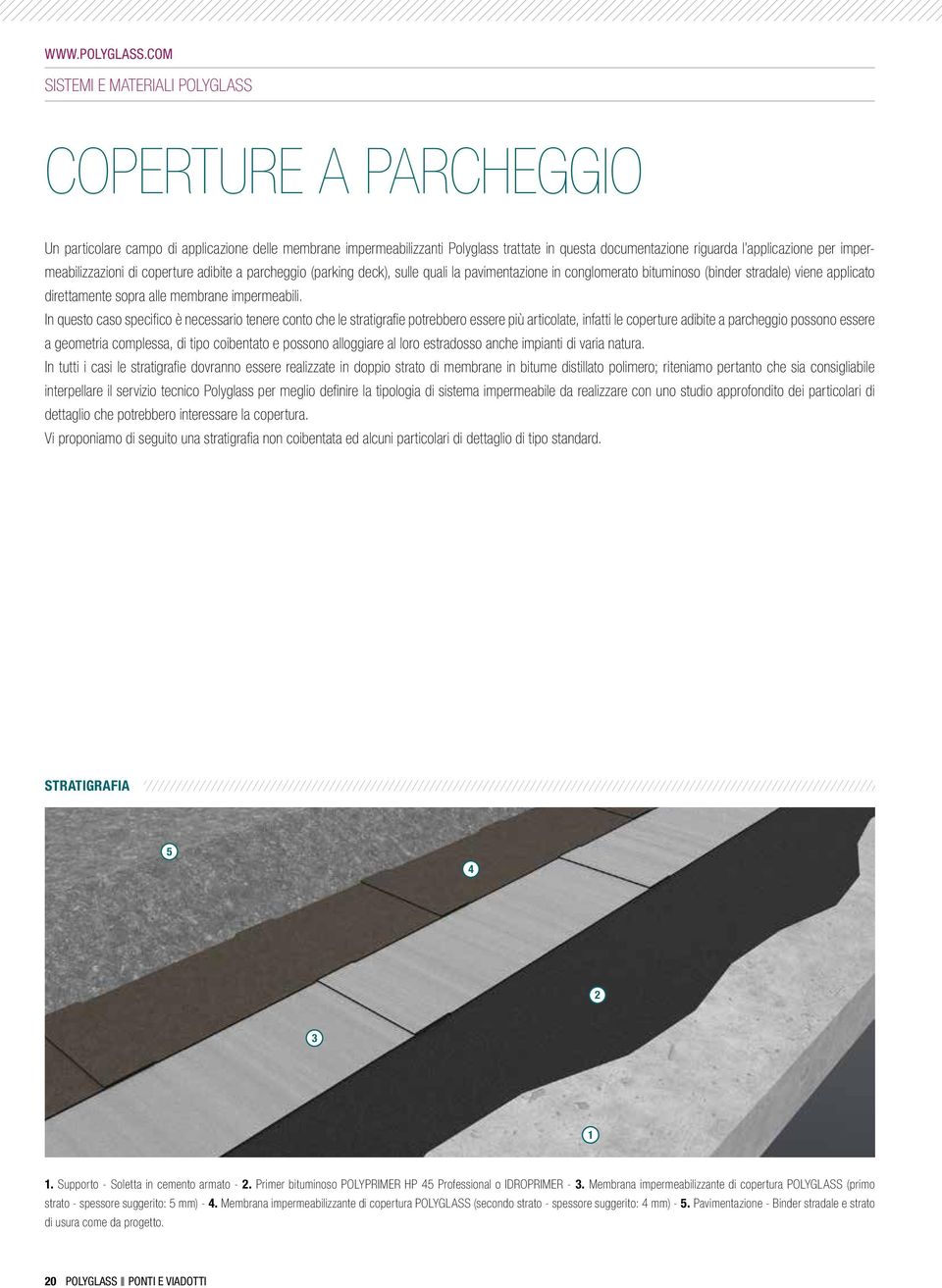 impermeabilizzazioni di coperture adibite a parcheggio (parking deck), sulle quali la pavimentazione in conglomerato bituminoso (binder stradale) viene applicato direttamente sopra alle membrane