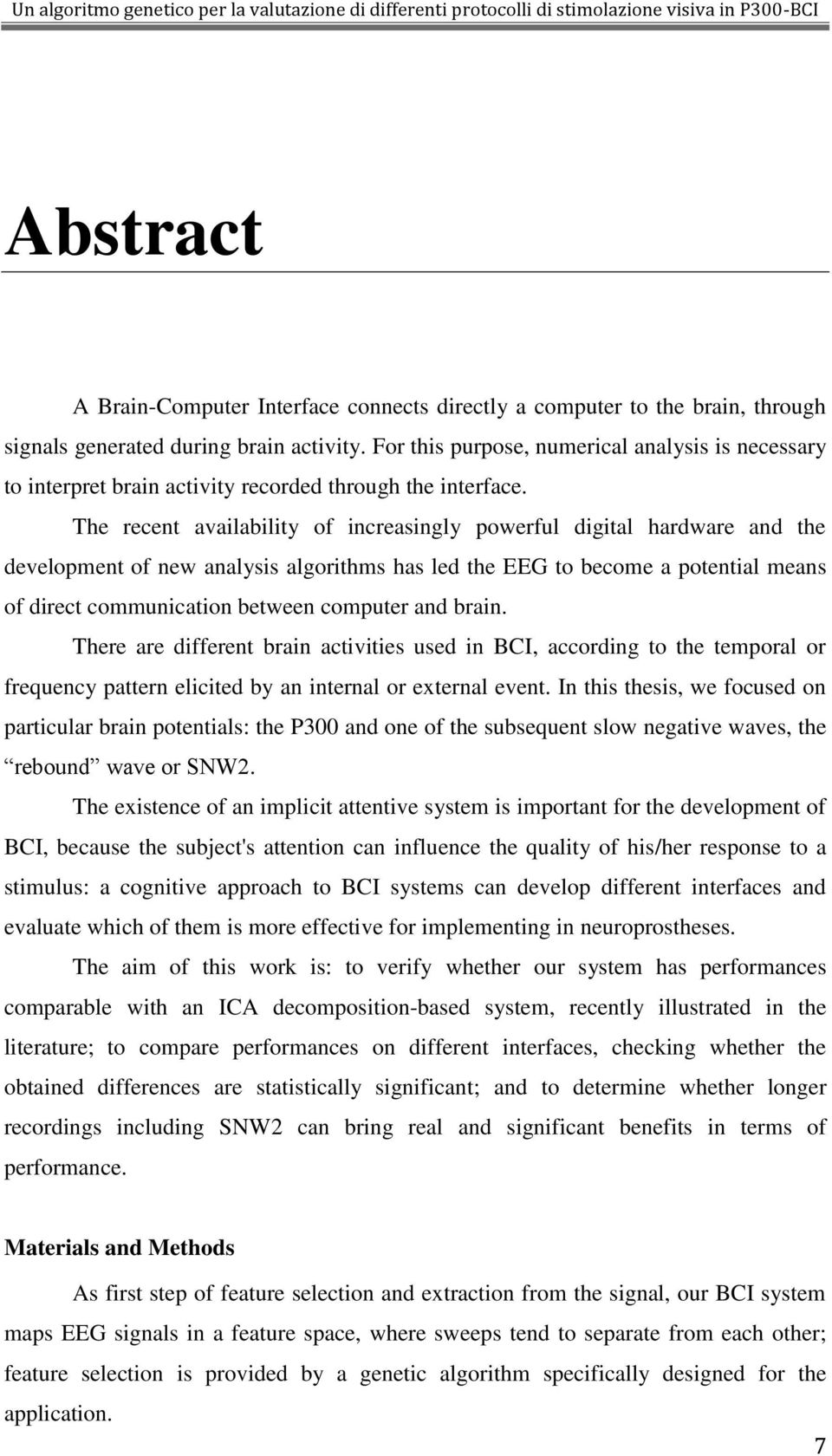 The recent availability of increasingly powerful digital hardware and the development of new analysis algorithms has led the EEG to become a potential means of direct communication between computer