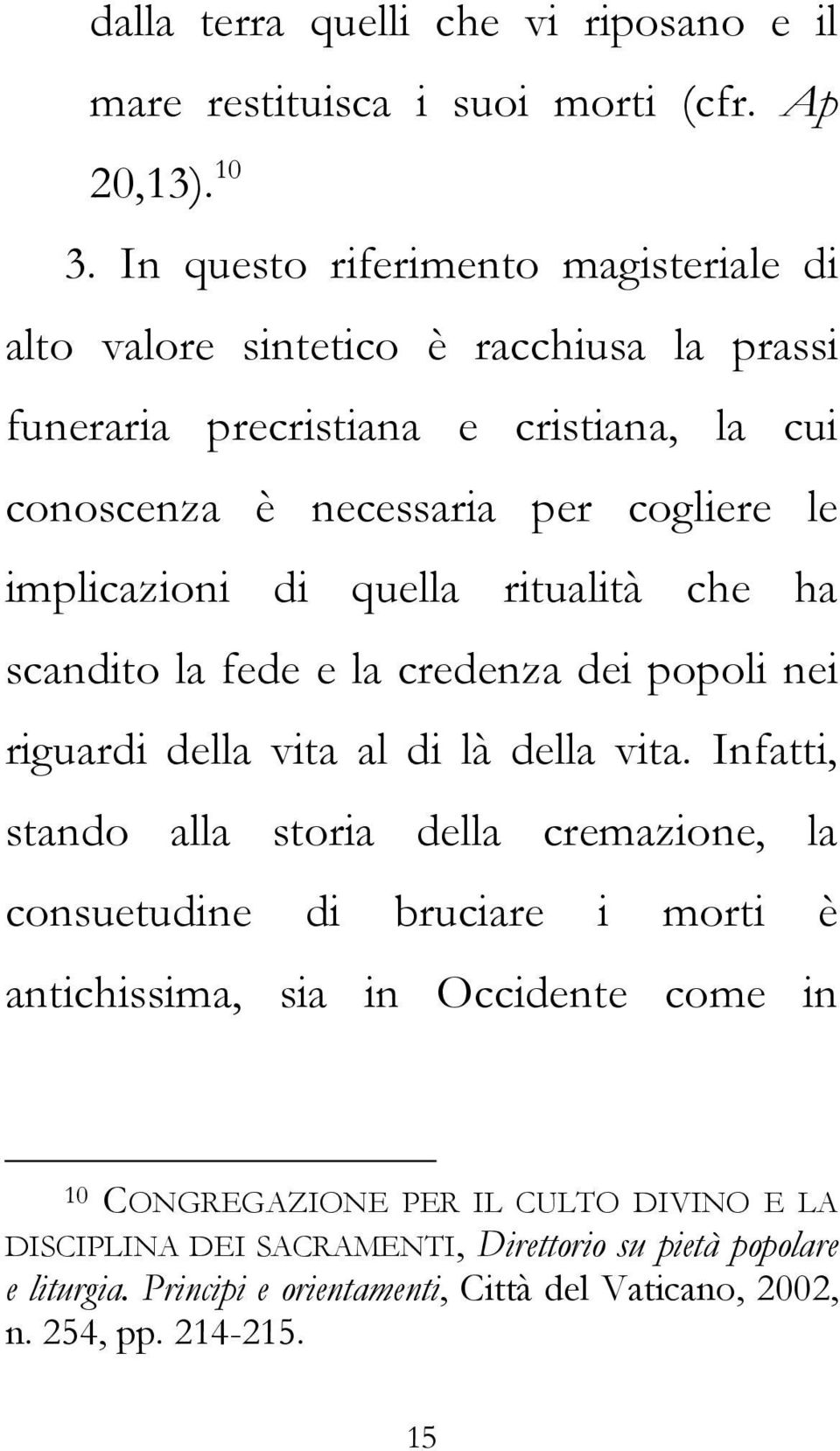 implicazioni di quella ritualità che ha scandito la fede e la credenza dei popoli nei riguardi della vita al di là della vita.