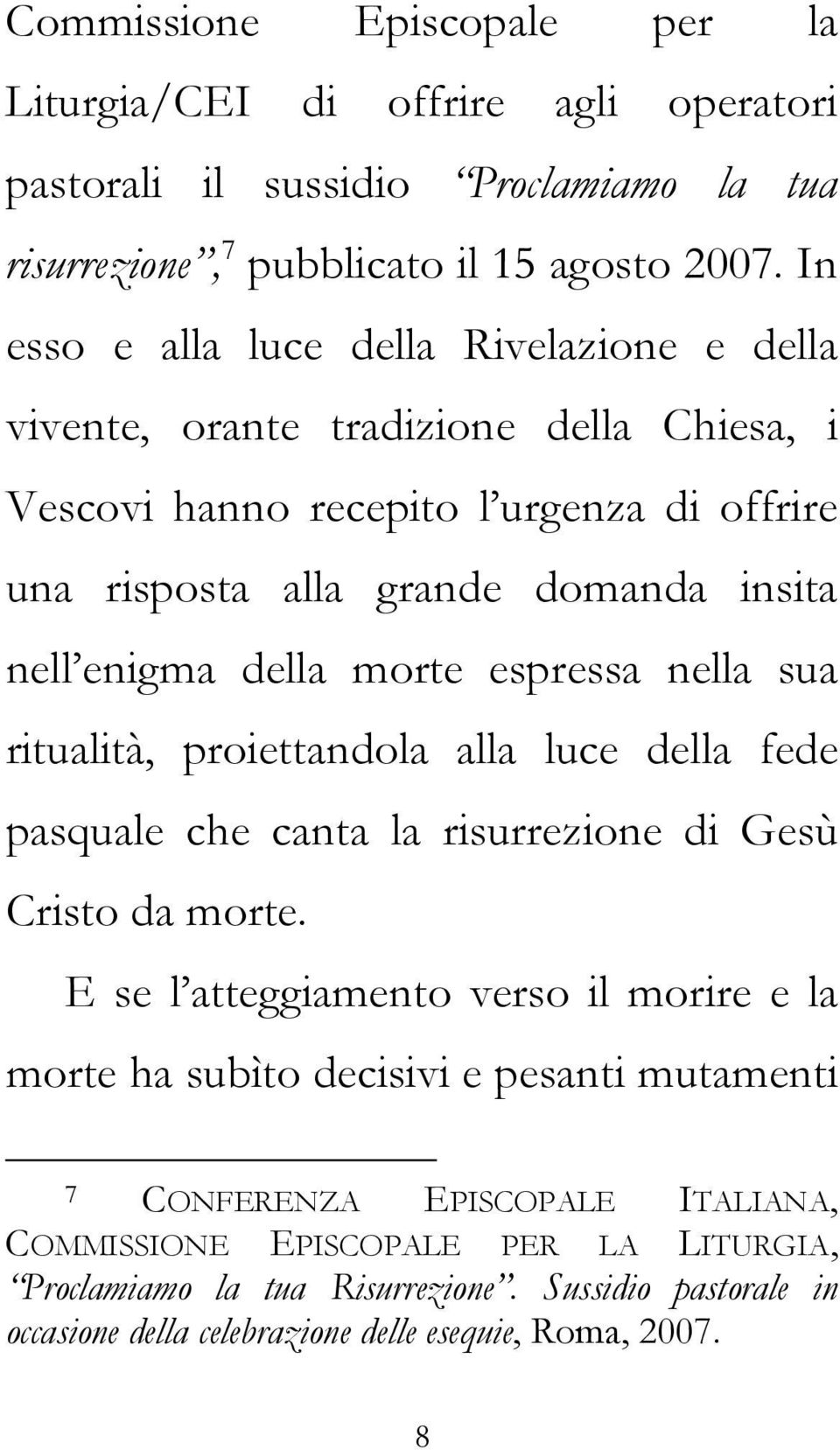 della morte espressa nella sua ritualità, proiettandola alla luce della fede pasquale che canta la risurrezione di Gesù Cristo da morte.