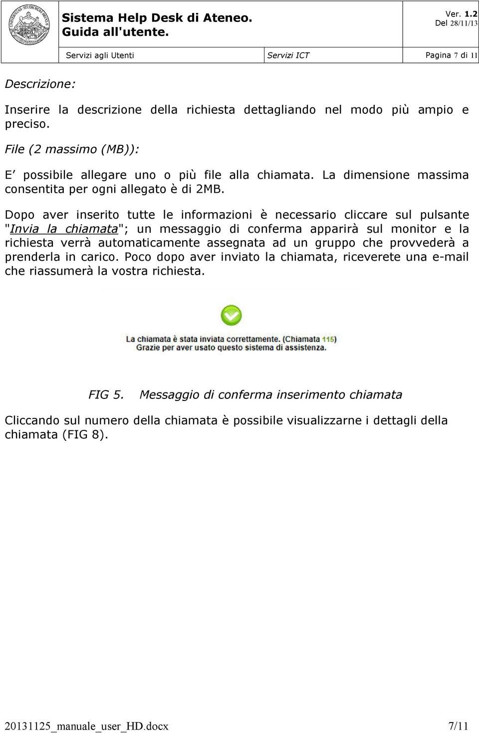 Dopo aver inserito tutte le informazioni è necessario cliccare sul pulsante "Invia la chiamata"; un messaggio di conferma apparirà sul monitor e la richiesta verrà automaticamente assegnata ad un