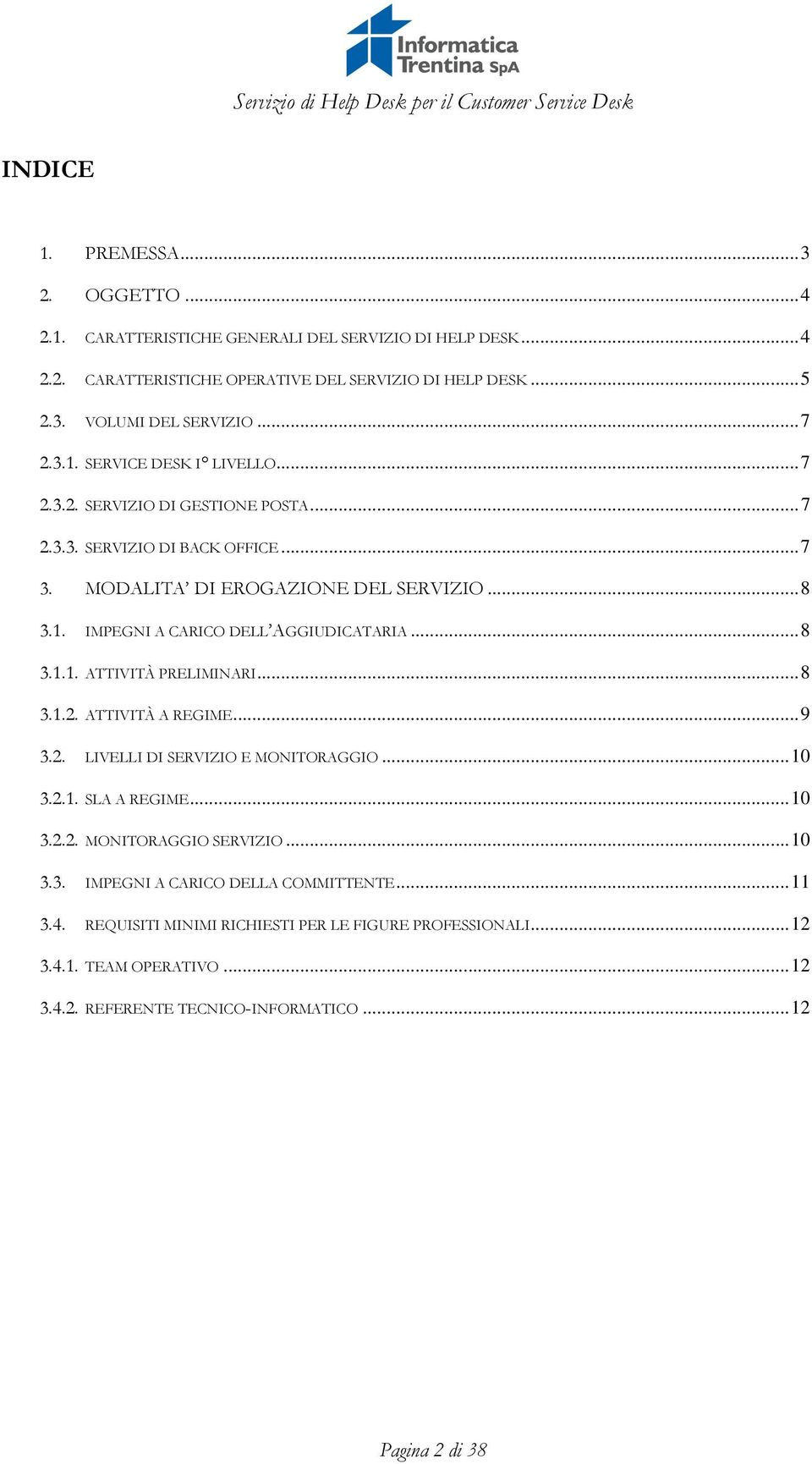 ..8 3.1.1. ATTIVITÀ PRELIMINARI...8 3.1.2. ATTIVITÀ A REGIME...9 3.2. LIVELLI DI SERVIZIO E MONITORAGGIO...10 3.2.1. SLA A REGIME...10 3.2.2. MONITORAGGIO SERVIZIO...10 3.3. IMPEGNI A CARICO DELLA COMMITTENTE.