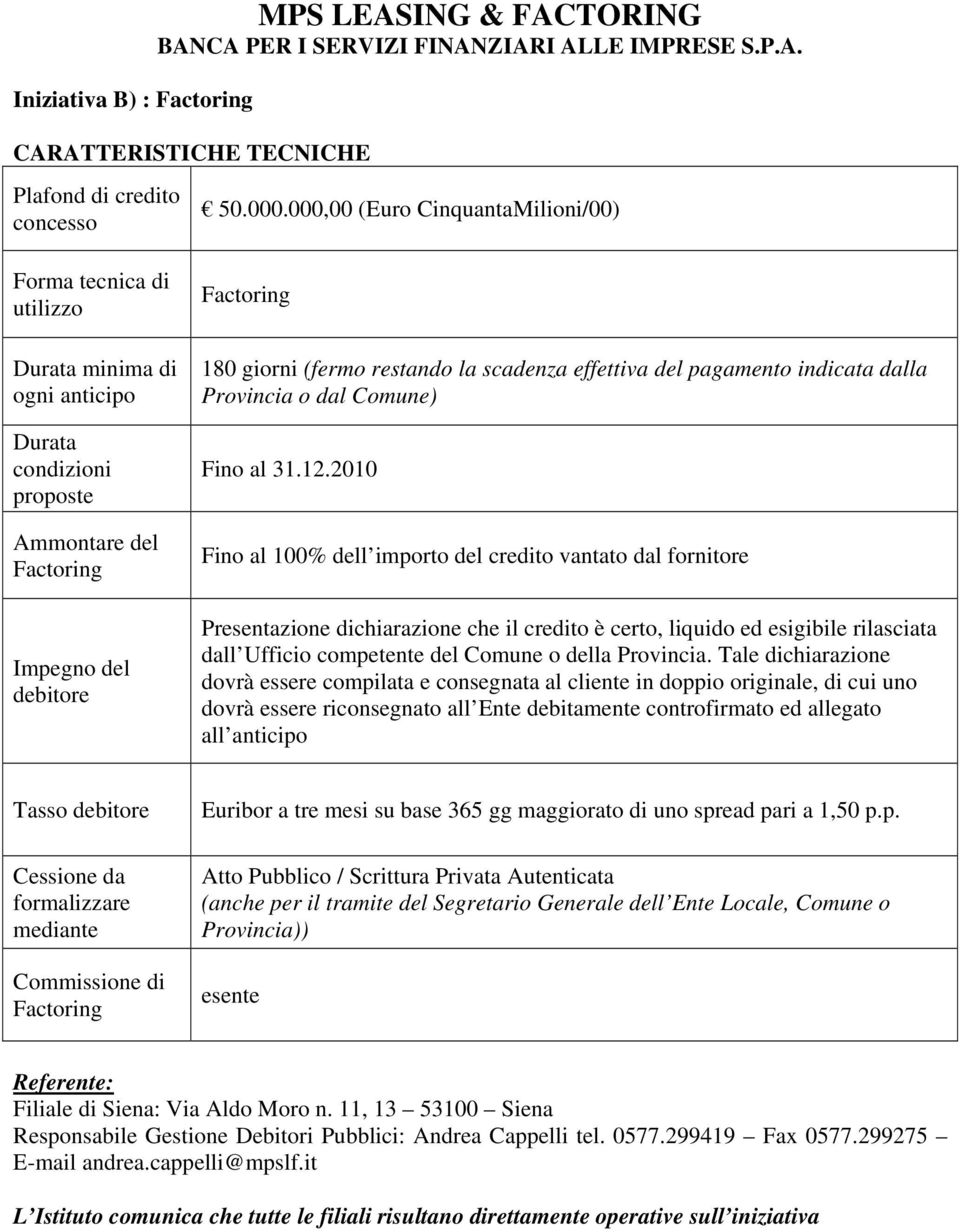 Tale dichiarazione dovrà essere compilata e consegnata al cliente in doppio originale, di cui uno dovrà essere riconsegnato all Ente debitamente controfirmato ed allegato all Cessione da formalizzare