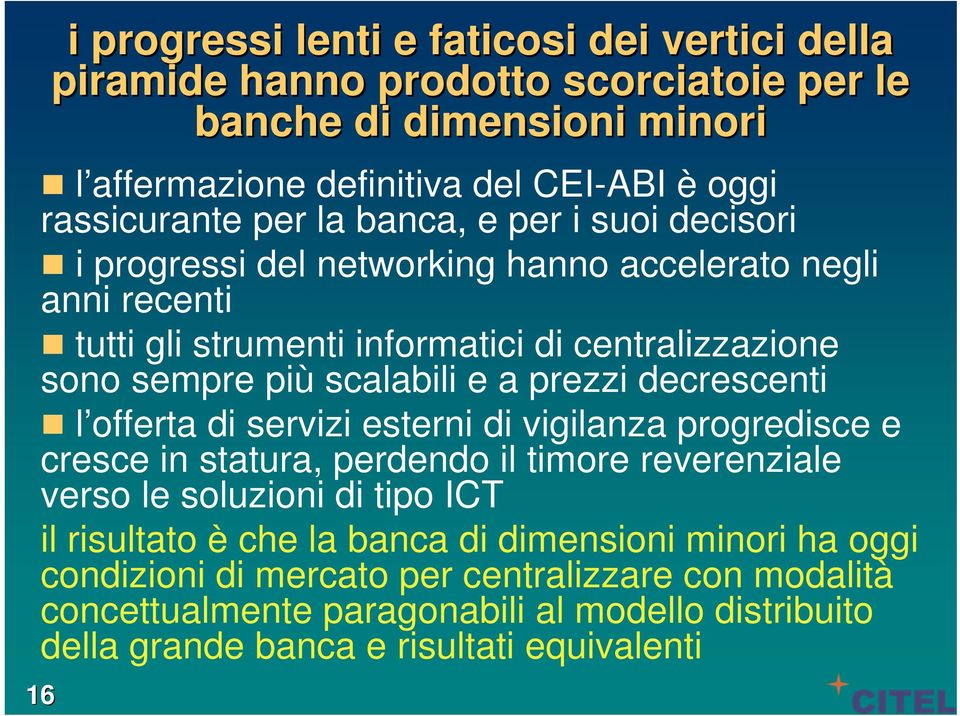 prezzi decrescenti l offerta di servizi esterni di vigilanza progredisce e cresce in statura, perdendo il timore reverenziale verso le soluzioni di tipo ICT il risultato è che la