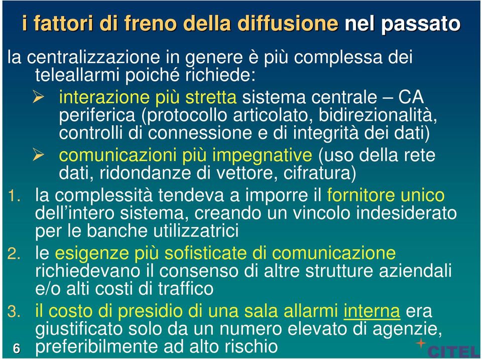 la complessità tendeva a imporre il fornitore unico dell intero sistema, creando un vincolo indesiderato per le banche utilizzatrici 2.