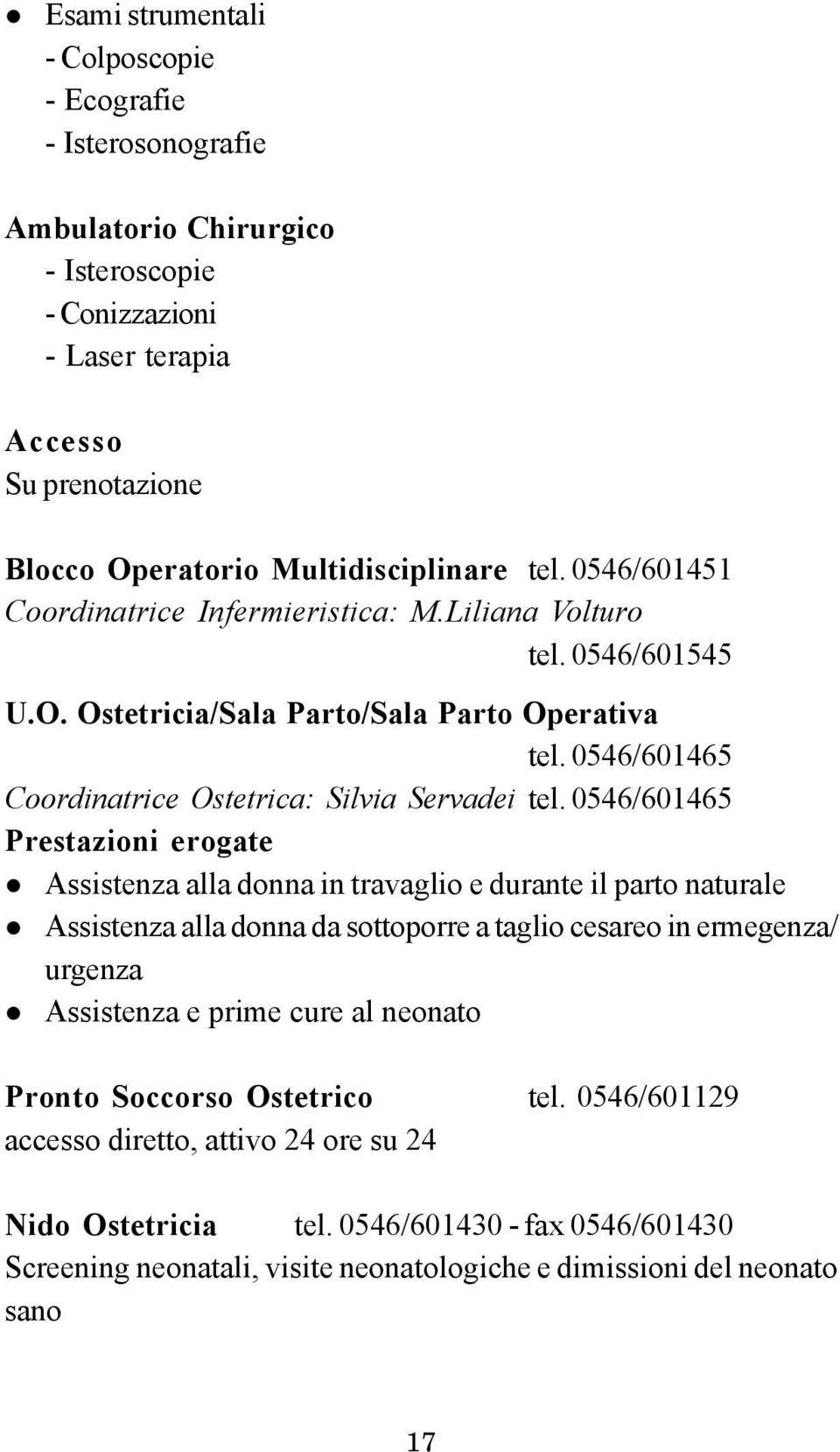 0546/601465 Prestazioni erogate Assistenza alla donna in travaglio e durante il parto naturale Assistenza alla donna da sottoporre a taglio cesareo in ermegenza/ urgenza Assistenza e prime cure al