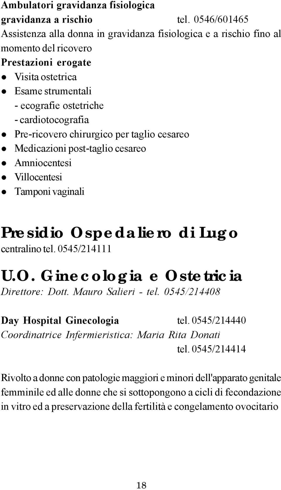 Pre-ricovero chirurgico per taglio cesareo Medicazioni post-taglio cesareo Amniocentesi Villocentesi Tamponi vaginali Presidio Ospedaliero di Lugo centralino tel. 0545/214111 U.O. Ginecologia e Ostetricia Direttore: Dott.