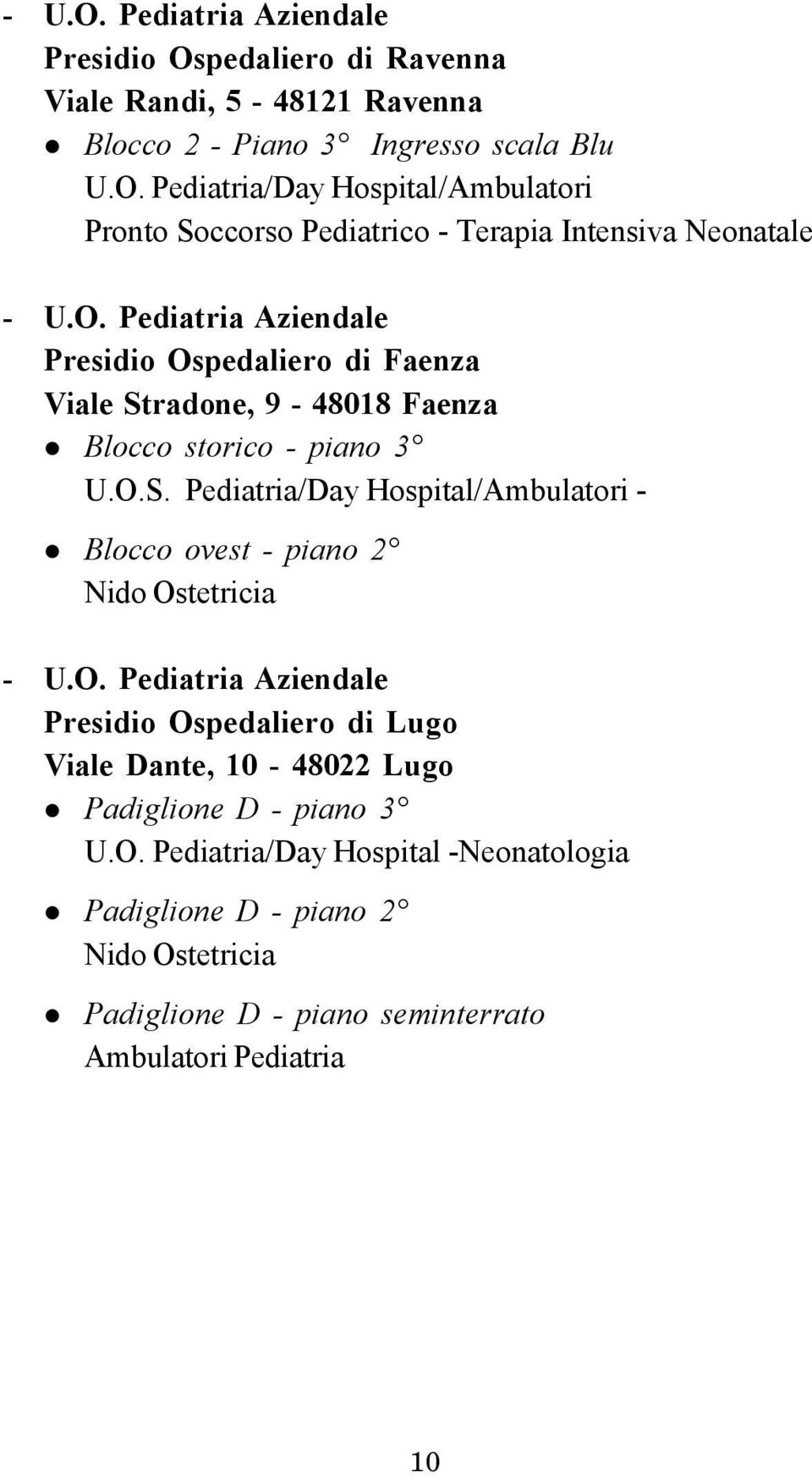 O. Pediatria Aziendale Presidio Ospedaliero di Lugo Viale Dante, 10-48022 Lugo Padiglione D - piano 3 U.O. Pediatria/Day Hospital -Neonatologia Padiglione D - piano 2 Nido Ostetricia Padiglione D - piano seminterrato Ambulatori Pediatria 10