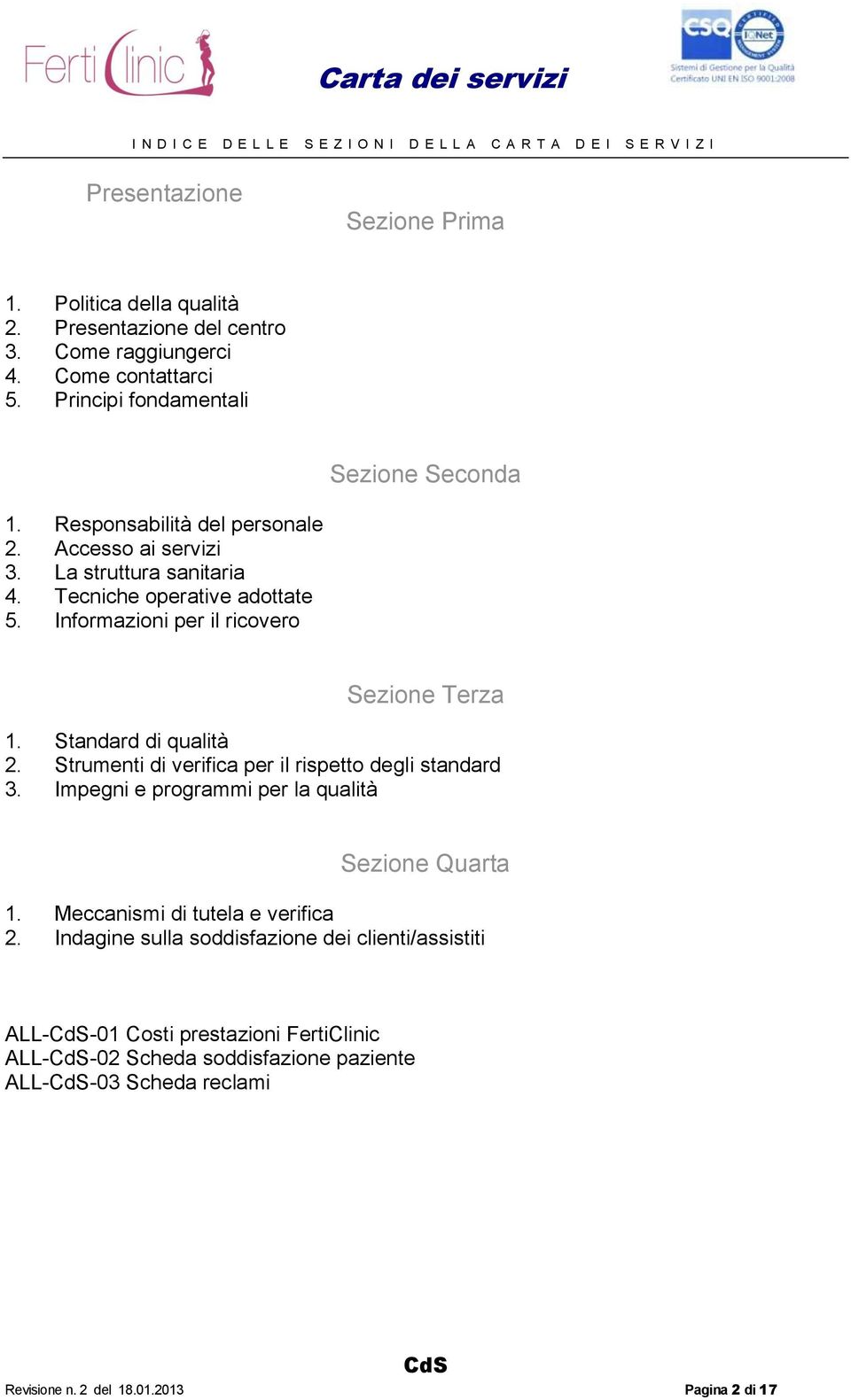 Informazioni per il ricovero Sezione Terza 1. Standard di qualità 2. Strumenti di verifica per il rispetto degli standard 3. Impegni e programmi per la qualità Sezione Quarta 1.