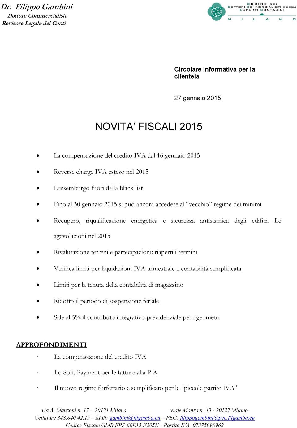 Le agevolazioni nel 2015 Rivalutazione terreni e partecipazioni: riaperti i termini Verifica limiti per liquidazioni IVA trimestrale e contabilità semplificata Limiti per la tenuta della contabilità