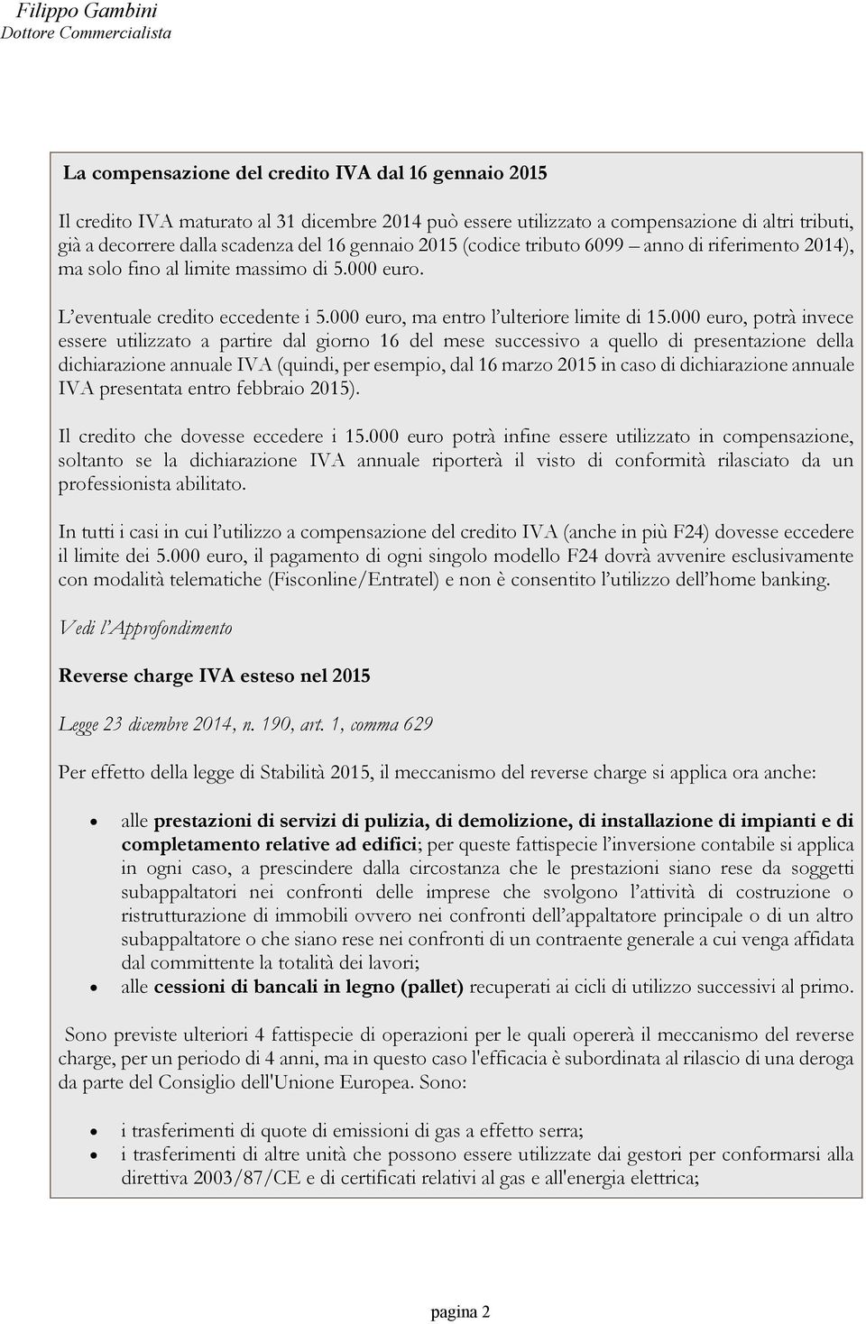 000 euro, potrà invece essere utilizzato a partire dal giorno 16 del mese successivo a quello di presentazione della dichiarazione annuale IVA (quindi, per esempio, dal 16 marzo 2015 in caso di