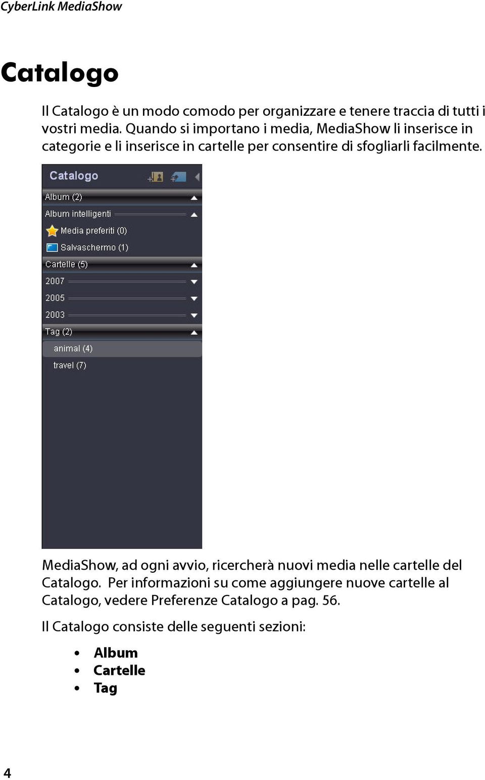 facilmente. MediaShow, ad ogni avvio, ricercherà nuovi media nelle cartelle del Catalogo.