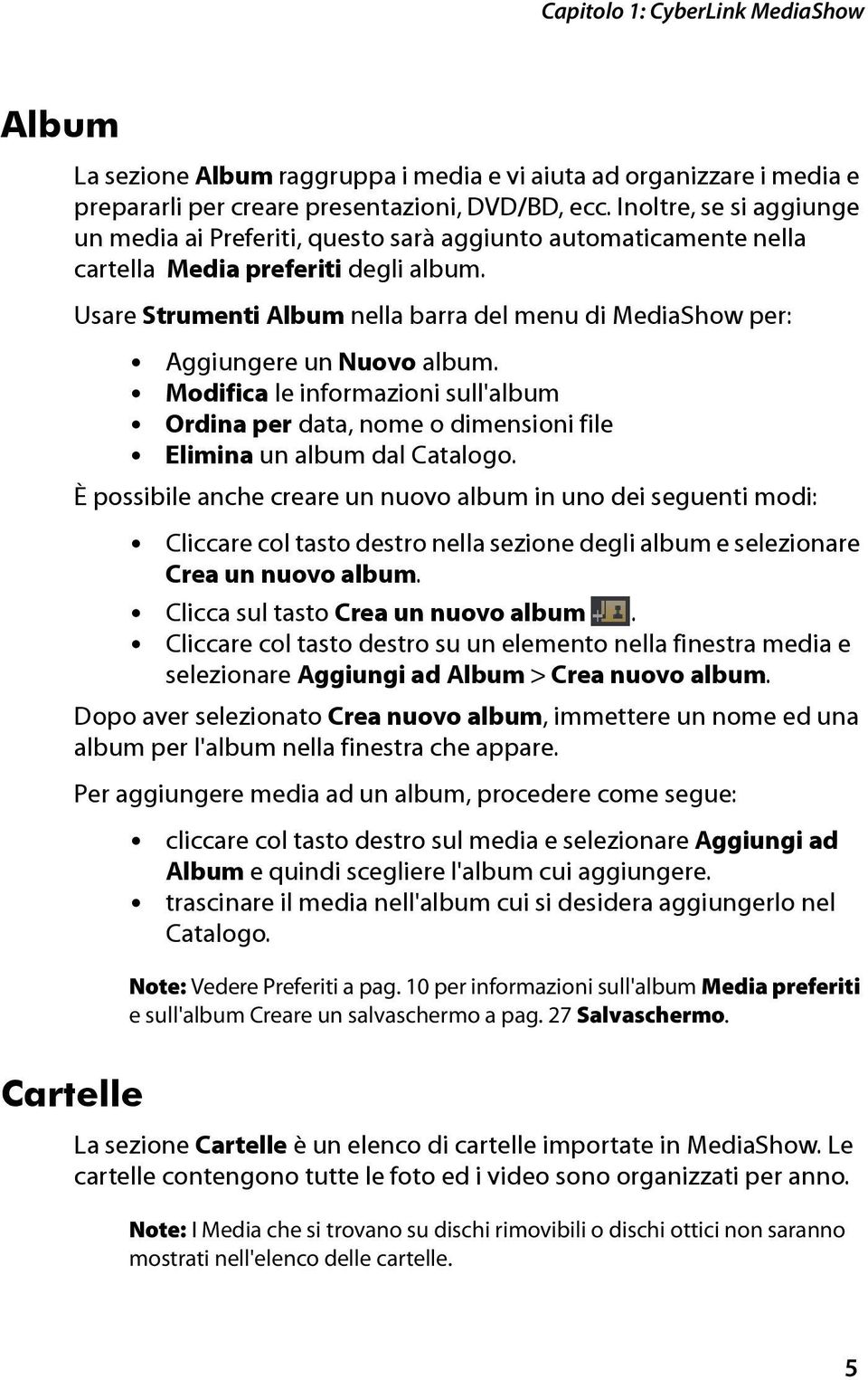 Usare Strumenti Album nella barra del menu di MediaShow per: Aggiungere un Nuovo album. Modifica le informazioni sull'album Ordina per data, nome o dimensioni file Elimina un album dal Catalogo.