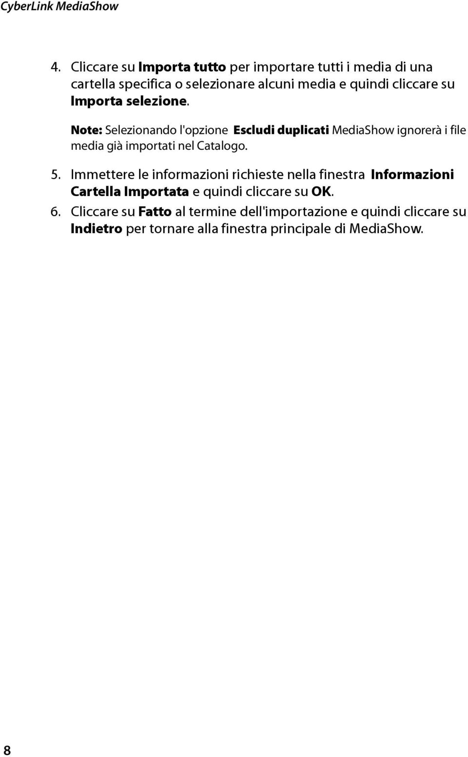 Importa selezione. Note: Selezionando l'opzione Escludi duplicati MediaShow ignorerà i file media già importati nel Catalogo. 5.